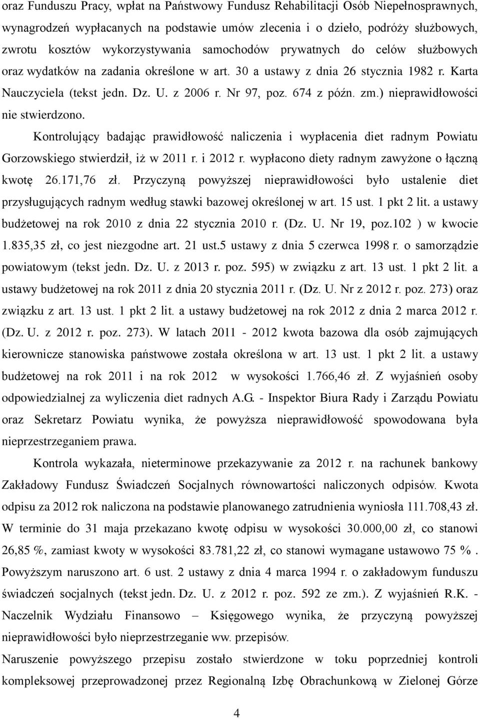 ) nieprawidłowości nie stwierdzono. Kontrolujący badając prawidłowość naliczenia i wypłacenia diet radnym Powiatu Gorzowskiego stwierdził, iż w 2011 r. i 2012 r.