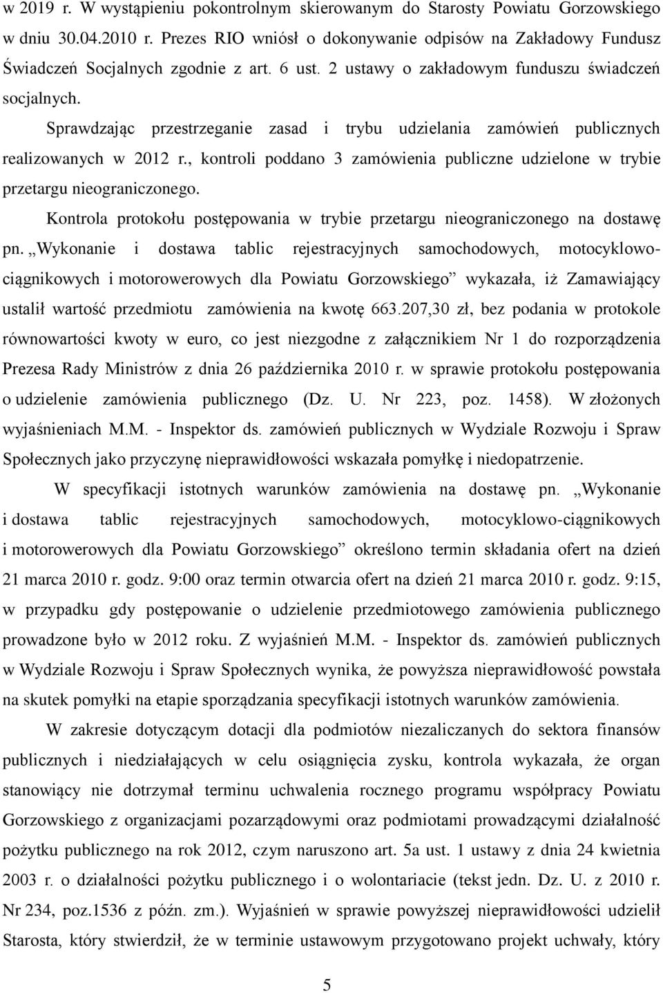 , kontroli poddano 3 zamówienia publiczne udzielone w trybie przetargu nieograniczonego. Kontrola protokołu postępowania w trybie przetargu nieograniczonego na dostawę pn.