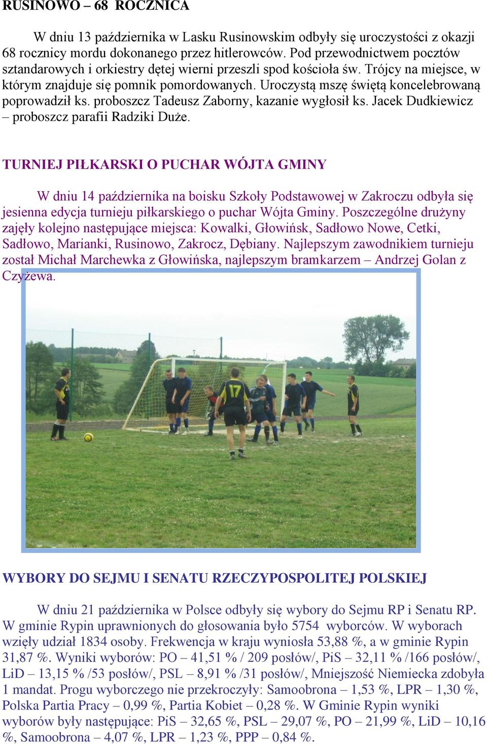 Uroczystą mszę świętą koncelebrowaną poprowadził ks. proboszcz Tadeusz Zaborny, kazanie wygłosił ks. Jacek Dudkiewicz proboszcz parafii Radziki Duże.