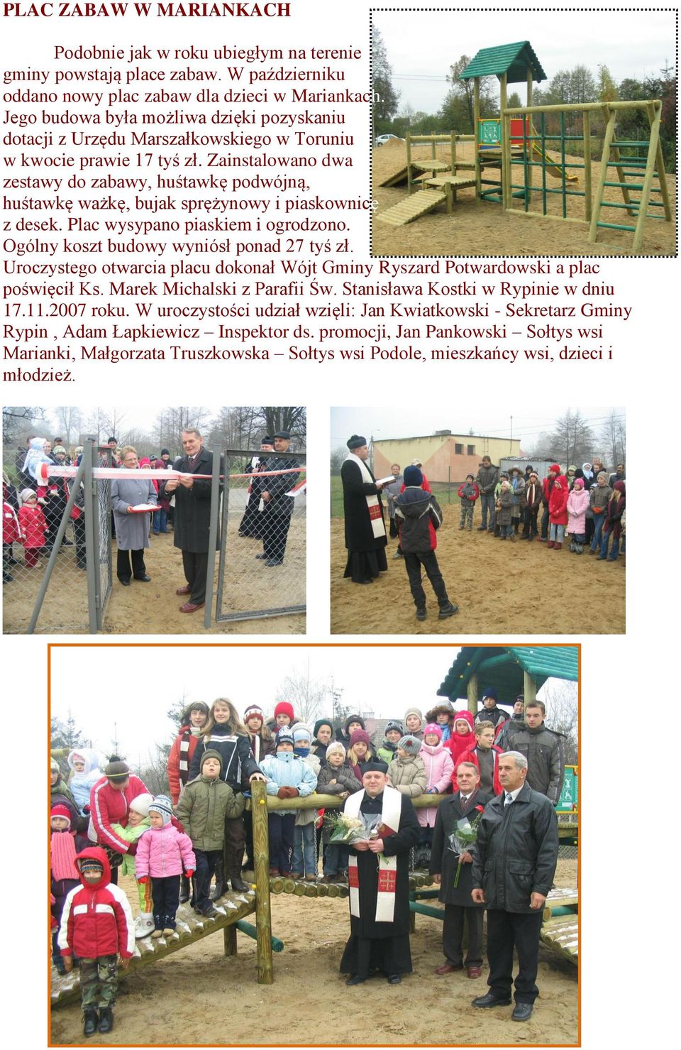 Zainstalowano dwa zestawy do zabawy, huśtawkę podwójną, huśtawkę ważkę, bujak sprężynowy i piaskownicę z desek. Plac wysypano piaskiem i ogrodzono. Ogólny koszt budowy wyniósł ponad 27 tyś zł.