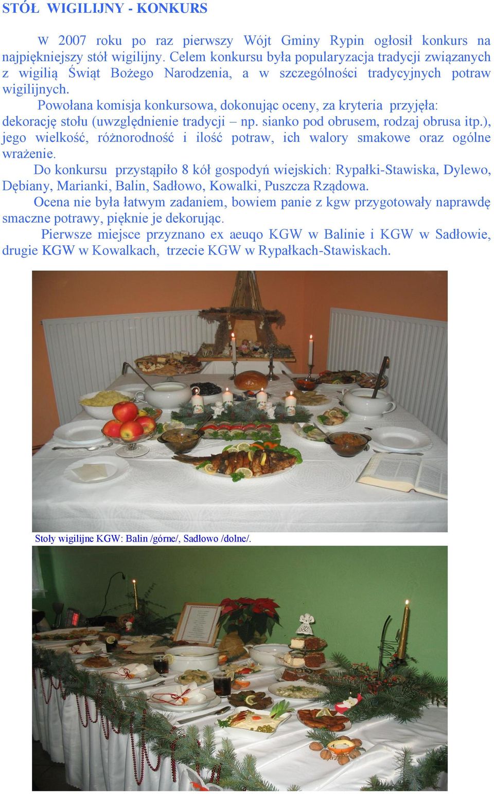 Powołana komisja konkursowa, dokonując oceny, za kryteria przyjęła: dekorację stołu (uwzględnienie tradycji np. sianko pod obrusem, rodzaj obrusa itp.