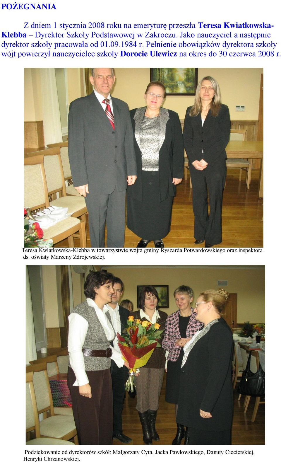 Pełnienie obowiązków dyrektora szkoły wójt powierzył nauczycielce szkoły Dorocie Ulewicz na okres do 30 czerwca 2008 r.