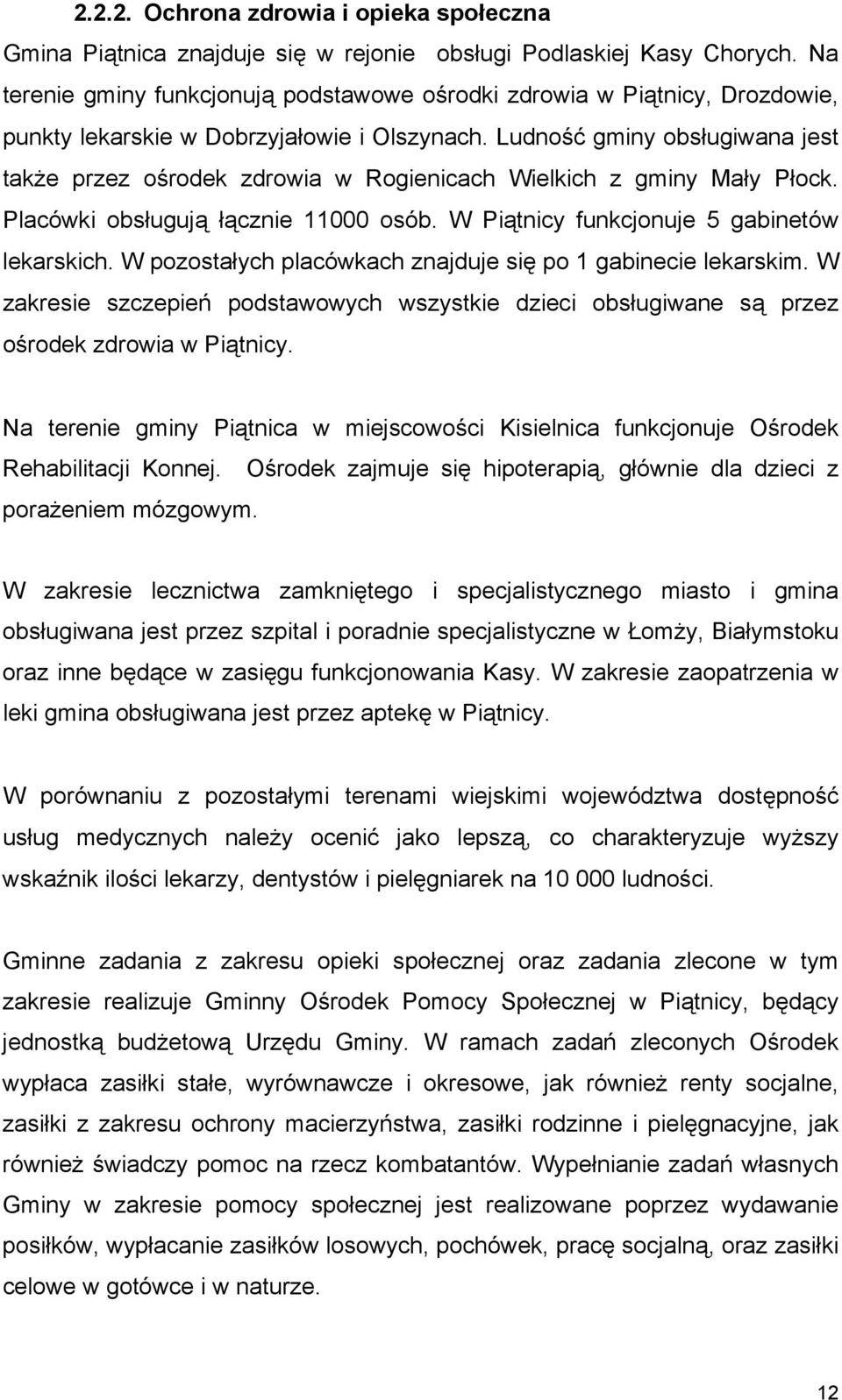 Ludność gminy obsługiwana jest także przez ośrodek zdrowia w Rogienicach Wielkich z gminy Mały Płock. Placówki obsługują łącznie 11000 osób. W Piątnicy funkcjonuje 5 gabinetów lekarskich.