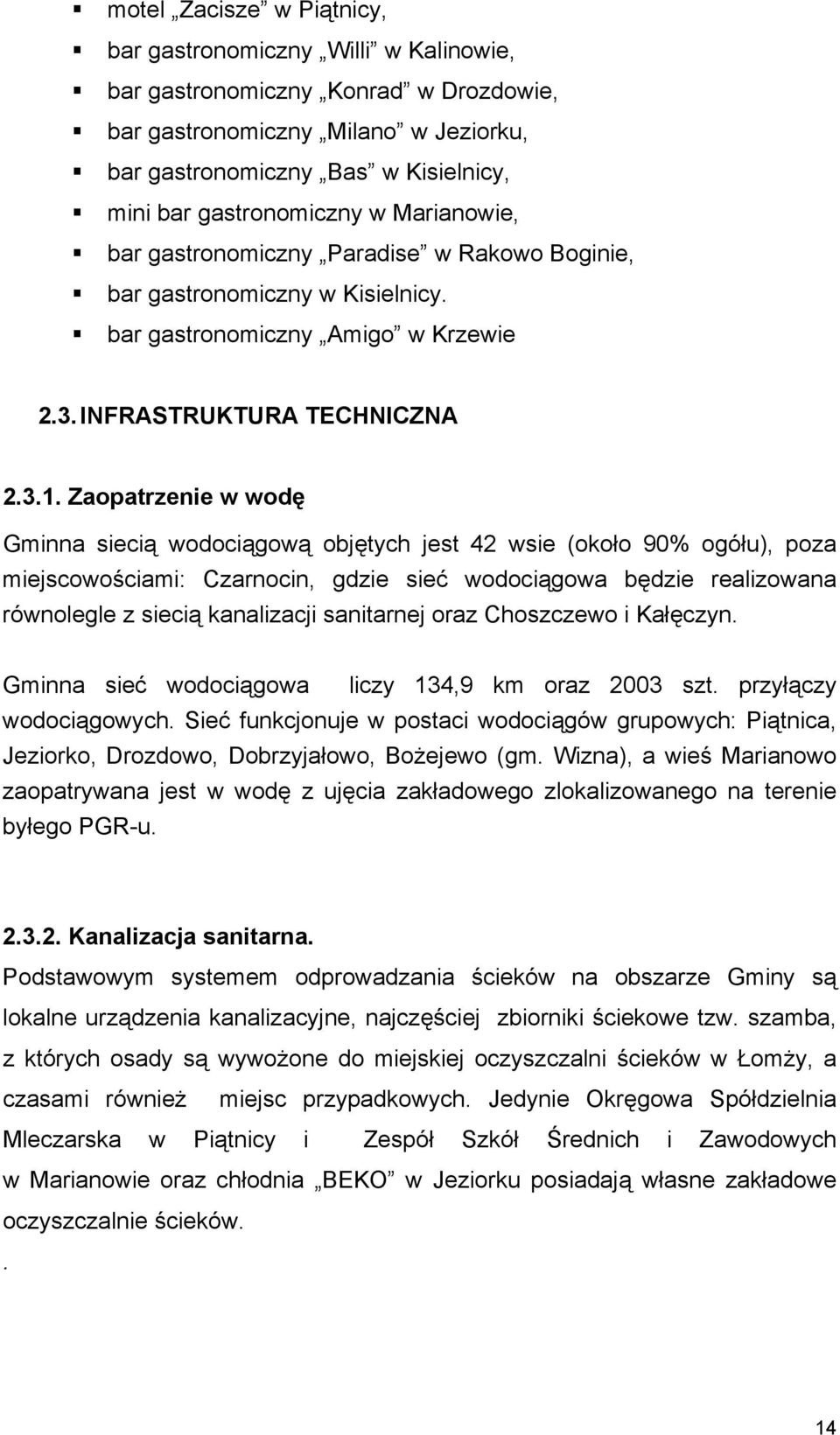 Zaopatrzenie w wodę Gminna siecią wodociągową objętych jest 42 wsie (około 90% ogółu), poza miejscowościami: Czarnocin, gdzie sieć wodociągowa będzie realizowana równolegle z siecią kanalizacji