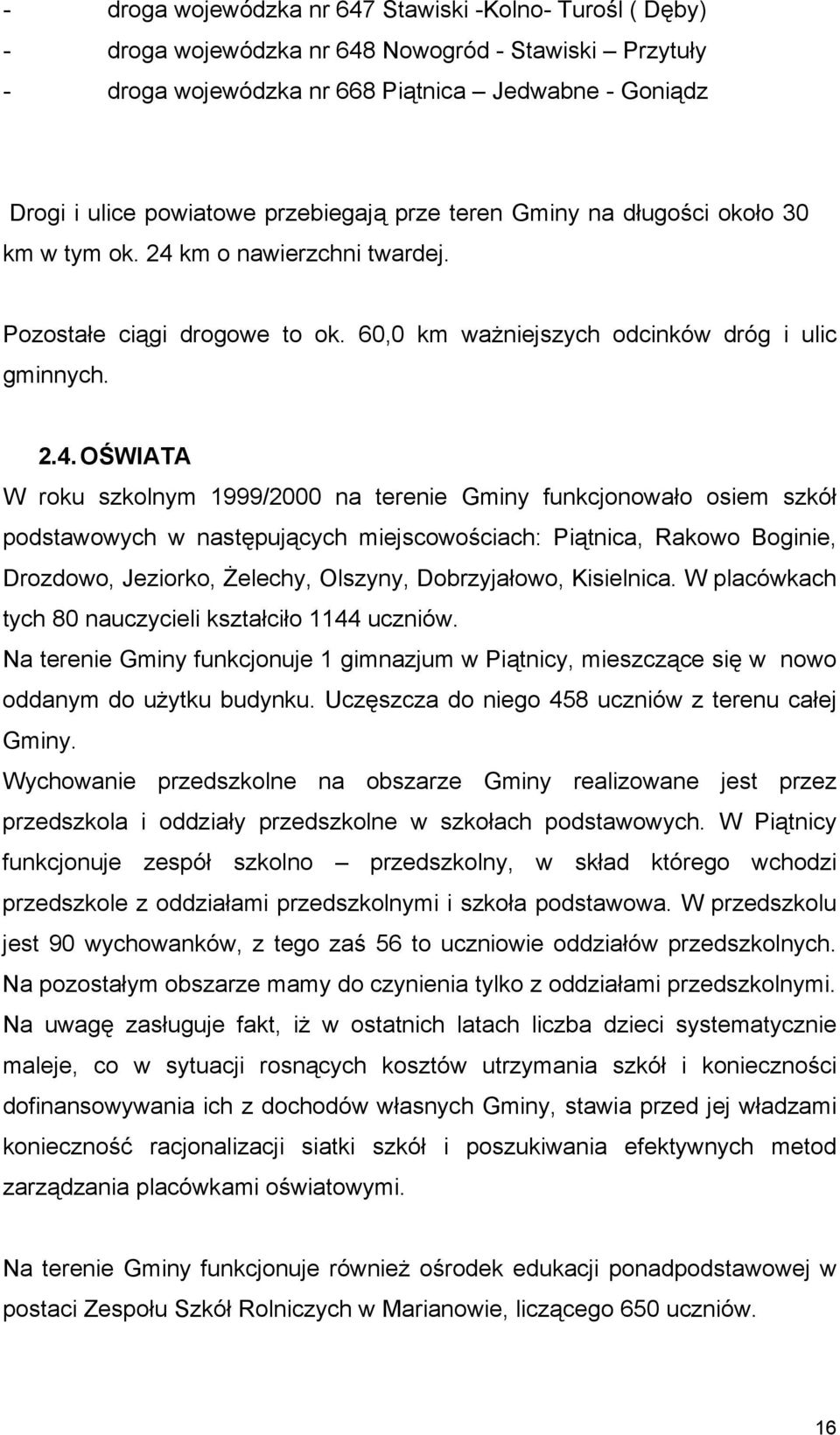 km o nawierzchni twardej. Pozostałe ciągi drogowe to ok. 60,0 km ważniejszych odcinków dróg i ulic gminnych. 2.4.