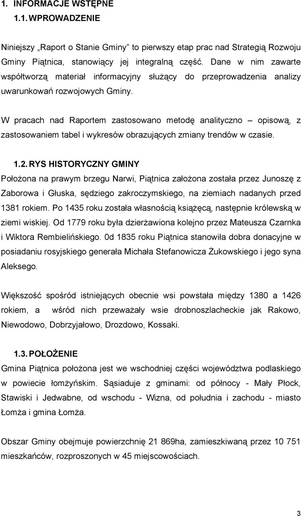 W pracach nad Raportem zastosowano metodę analityczno opisową, z zastosowaniem tabel i wykresów obrazujących zmiany trendów w czasie. 1.2.