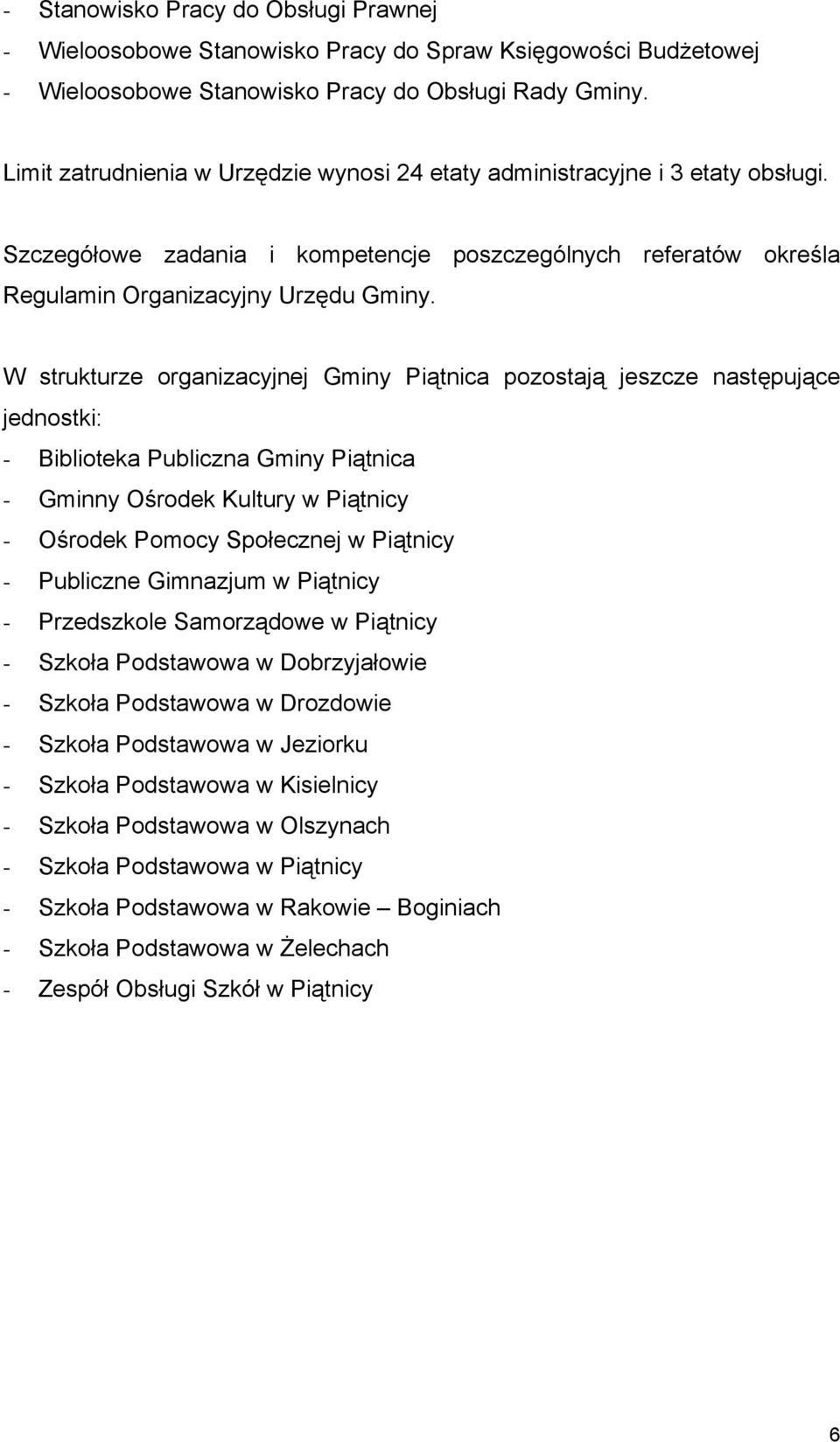 W strukturze organizacyjnej Gminy Piątnica pozostają jeszcze następujące jednostki: - Biblioteka Publiczna Gminy Piątnica - Gminny Ośrodek Kultury w Piątnicy - Ośrodek Pomocy Społecznej w Piątnicy -