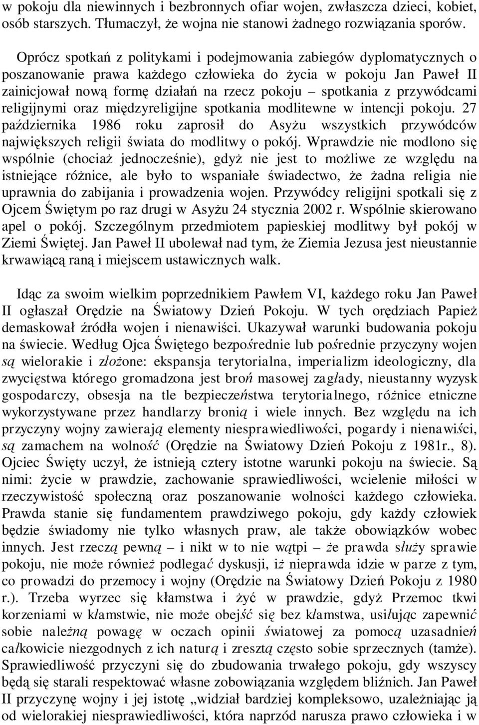 przywódcami religijnymi oraz międzyreligijne spotkania modlitewne w intencji pokoju. 27 października 1986 roku zaprosił do Asyżu wszystkich przywódców największych religii świata do modlitwy o pokój.
