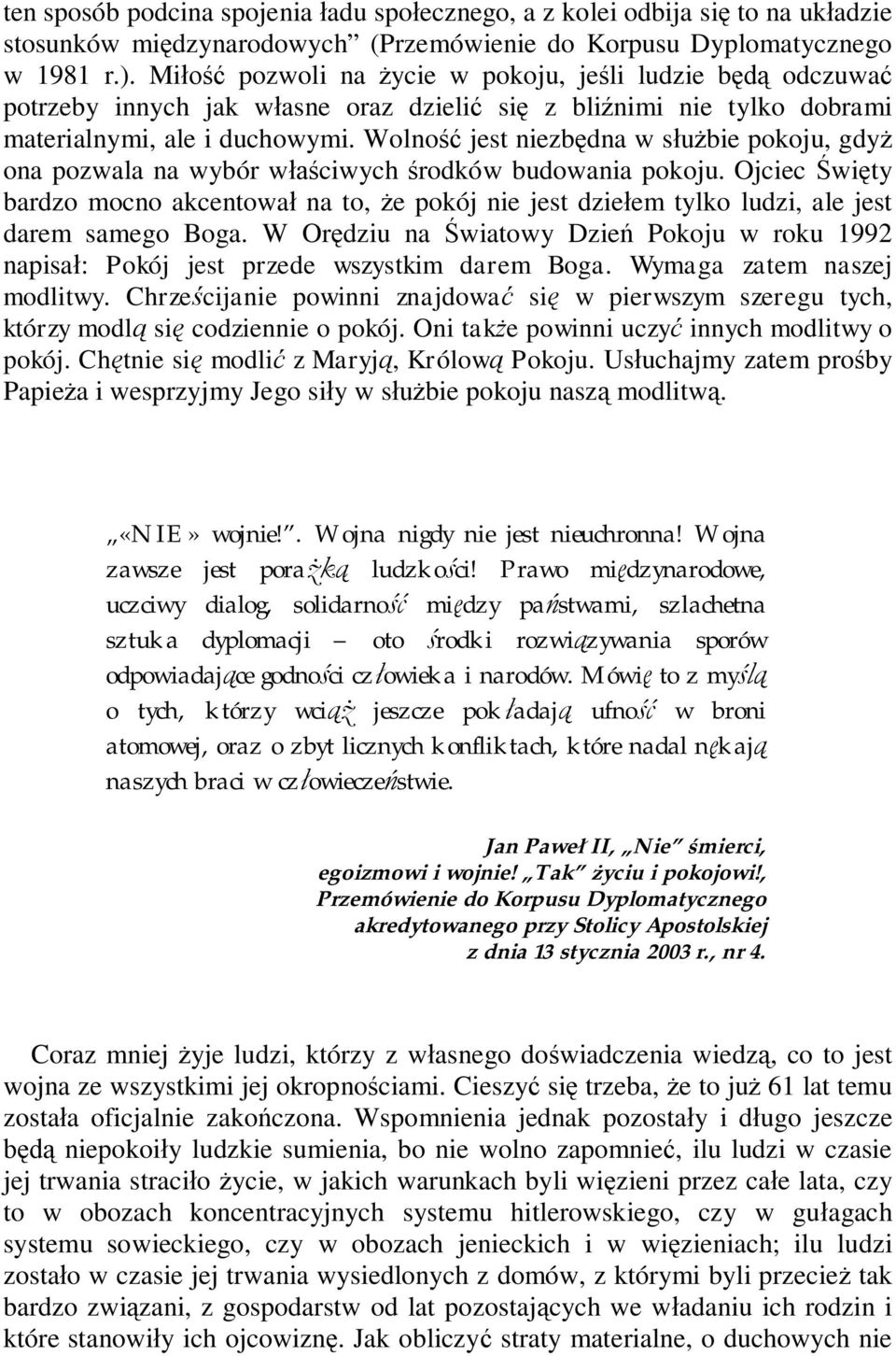 Wolność jest niezbędna w służbie pokoju, gdyż ona pozwala na wybór właściwych środków budowania pokoju.
