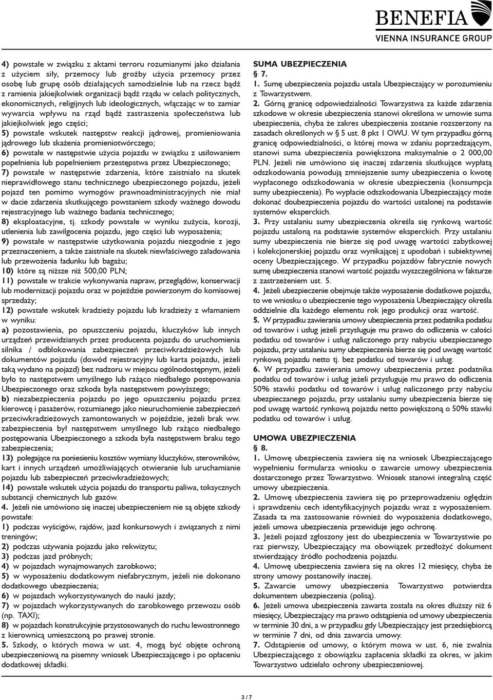 jakiejkolwiek jego części; 5) powstałe wskutek następstw reakcji jądrowej, promieniowania jądrowego lub skażenia promieniotwórczego; 6) powstałe w następstwie użycia pojazdu w związku z usiłowaniem