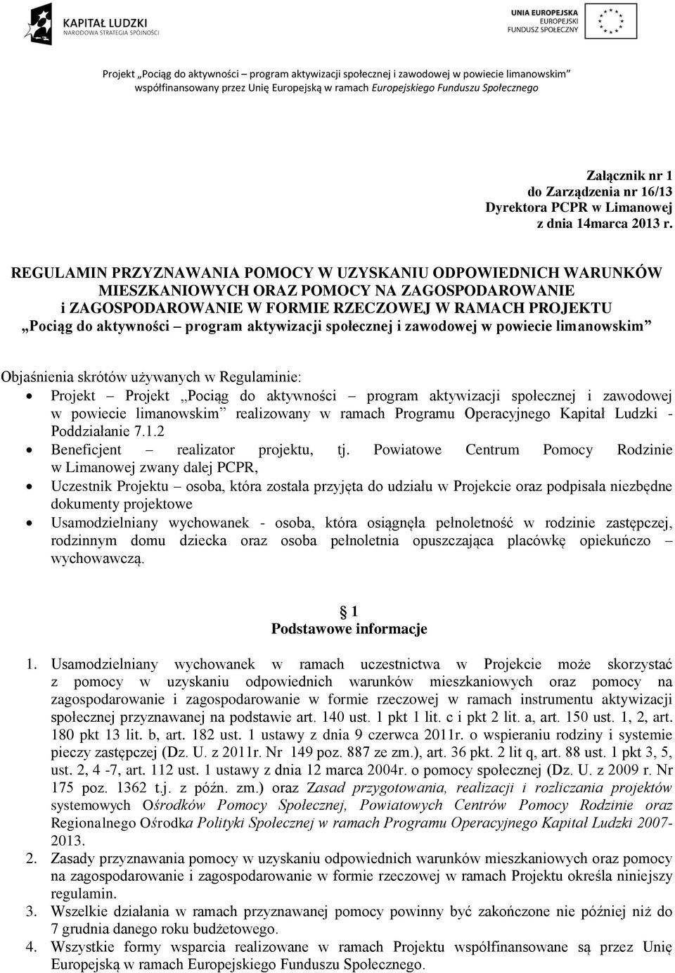 aktywizacji społecznej i zawodowej w powiecie limanowskim Objaśnienia skrótów używanych w Regulaminie: Projekt Projekt Pociąg do aktywności program aktywizacji społecznej i zawodowej w powiecie