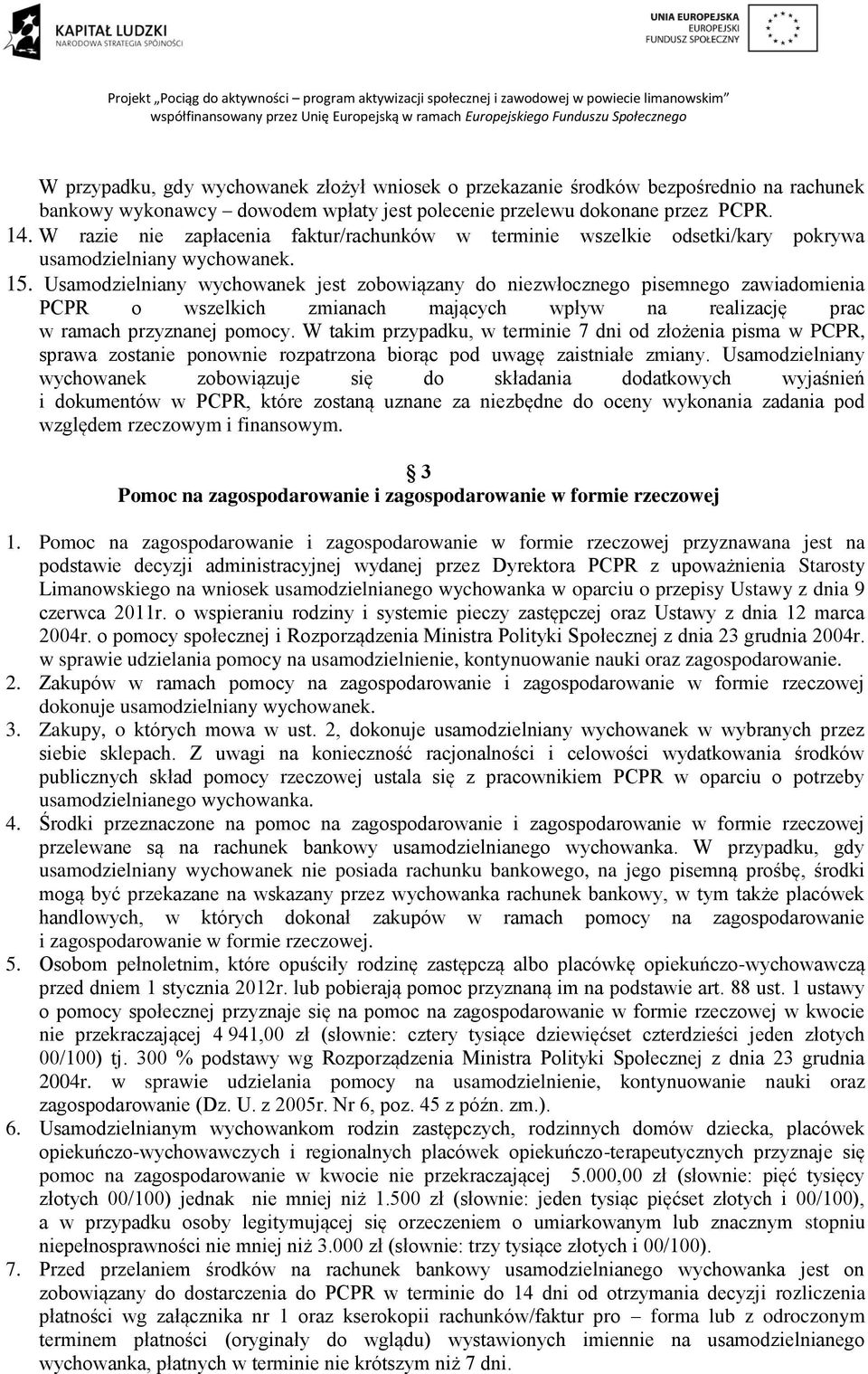 Usamodzielniany wychowanek jest zobowiązany do niezwłocznego pisemnego zawiadomienia PCPR o wszelkich zmianach mających wpływ na realizację prac w ramach przyznanej pomocy.