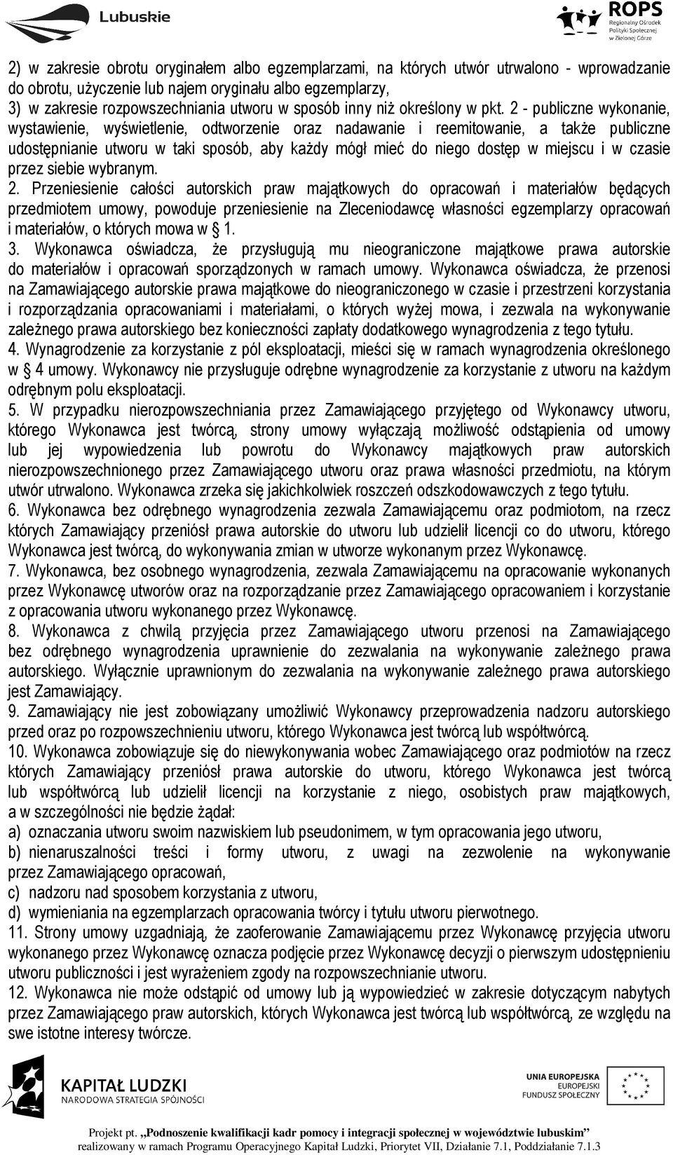 2 - publiczne wykonanie, wystawienie, wyświetlenie, odtworzenie oraz nadawanie i reemitowanie, a takŝe publiczne udostępnianie utworu w taki sposób, aby kaŝdy mógł mieć do niego dostęp w miejscu i w