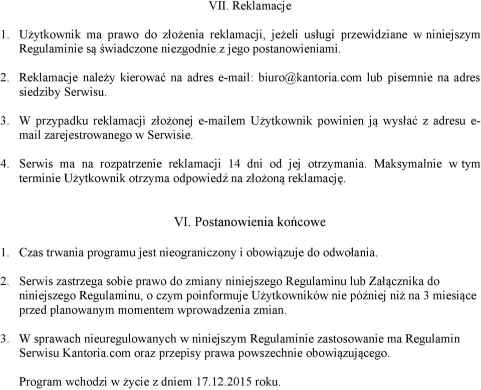 W przypadku reklamacji złożonej e-mailem Użytkownik powinien ją wysłać z adresu e- mail zarejestrowanego w Serwisie. 4. Serwis ma na rozpatrzenie reklamacji 14 dni od jej otrzymania.