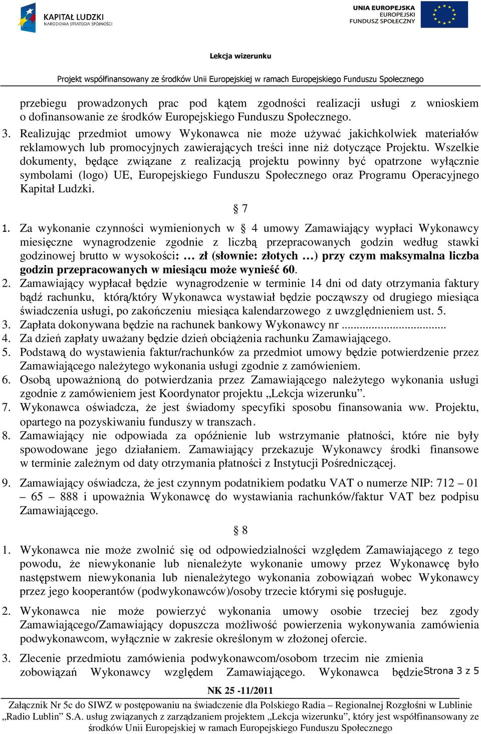 Wszelkie dokumenty, będące związane z realizacją projektu powinny być opatrzone wyłącznie symbolami (logo) UE, Europejskiego Funduszu Społecznego oraz Programu Operacyjnego Kapitał Ludzki. 7 1.