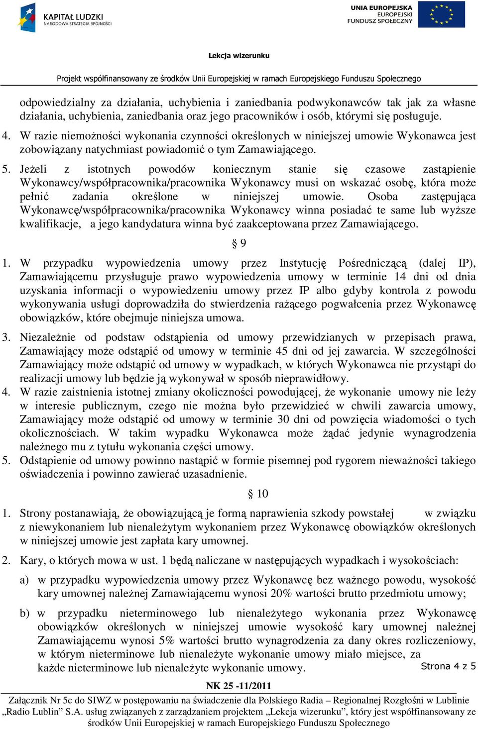 Jeżeli z istotnych powodów koniecznym stanie się czasowe zastąpienie Wykonawcy/współpracownika/pracownika Wykonawcy musi on wskazać osobę, która może pełnić zadania określone w niniejszej umowie.