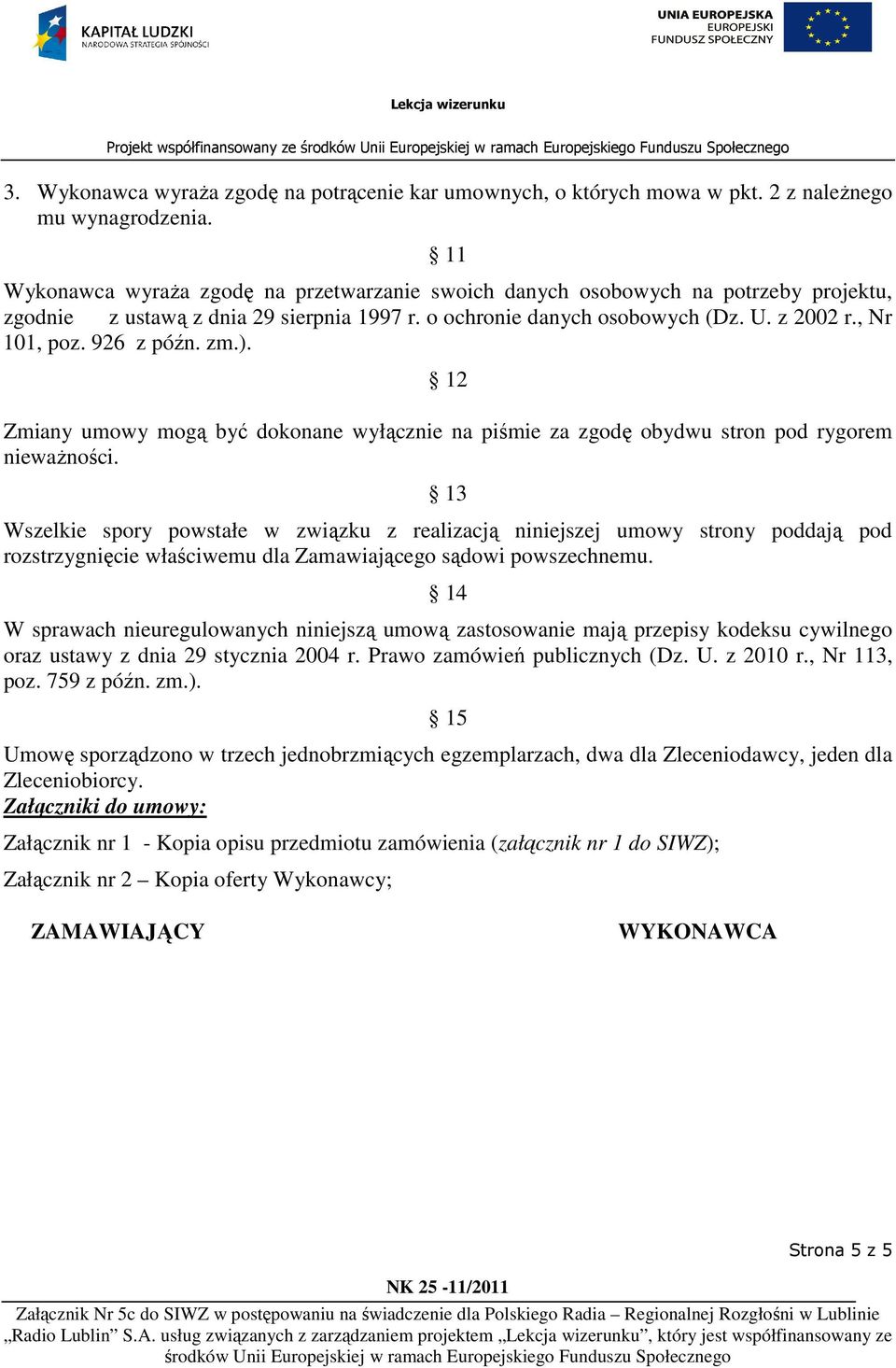 926 z późn. zm.). 12 Zmiany umowy mogą być dokonane wyłącznie na piśmie za zgodę obydwu stron pod rygorem nieważności.