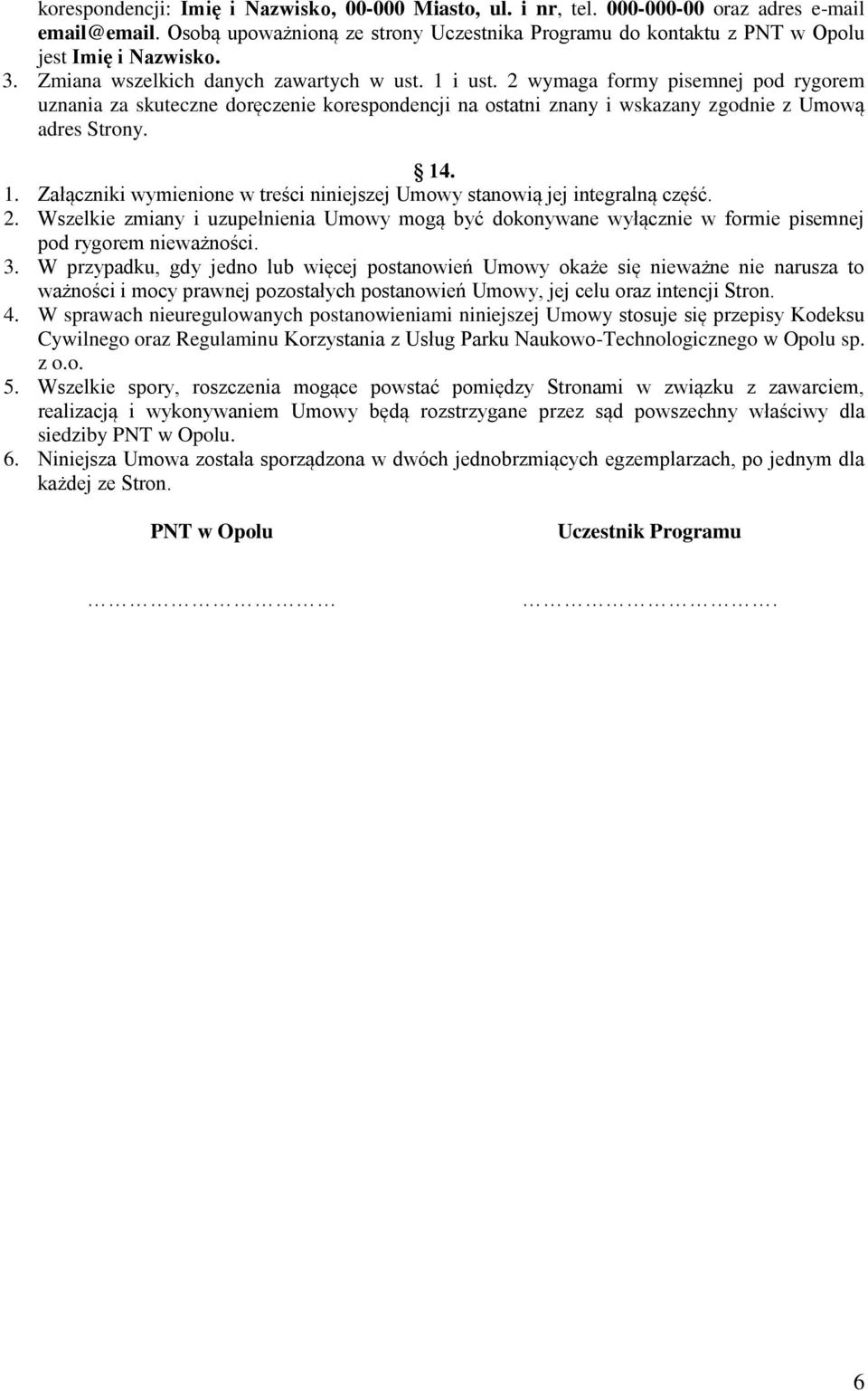 2. Wszelkie zmiany i uzupełnienia Umowy mogą być dokonywane wyłącznie w formie pisemnej pod rygorem nieważności. 3.