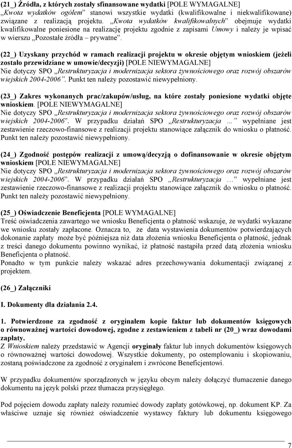 (22_) Uzyskany przychód w ramach realizacji projektu w okresie objętym wnioskiem (jeżeli zostało przewidziane w umowie/decyzji) [POLE NIEWYMAGALNE] Nie dotyczy SPO Restrukturyzacja i modernizacja