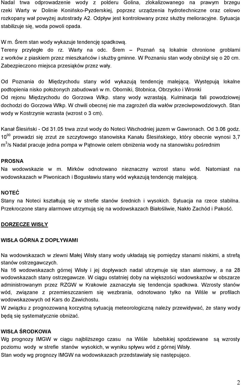 Śrem Poznań są lokalnie chronione groblami z worków z piaskiem przez mieszkańców i służby gminne. W Poznaniu stan wody obniżył się o 20 cm. Zabezpieczono miejsca przesiąków przez wały.