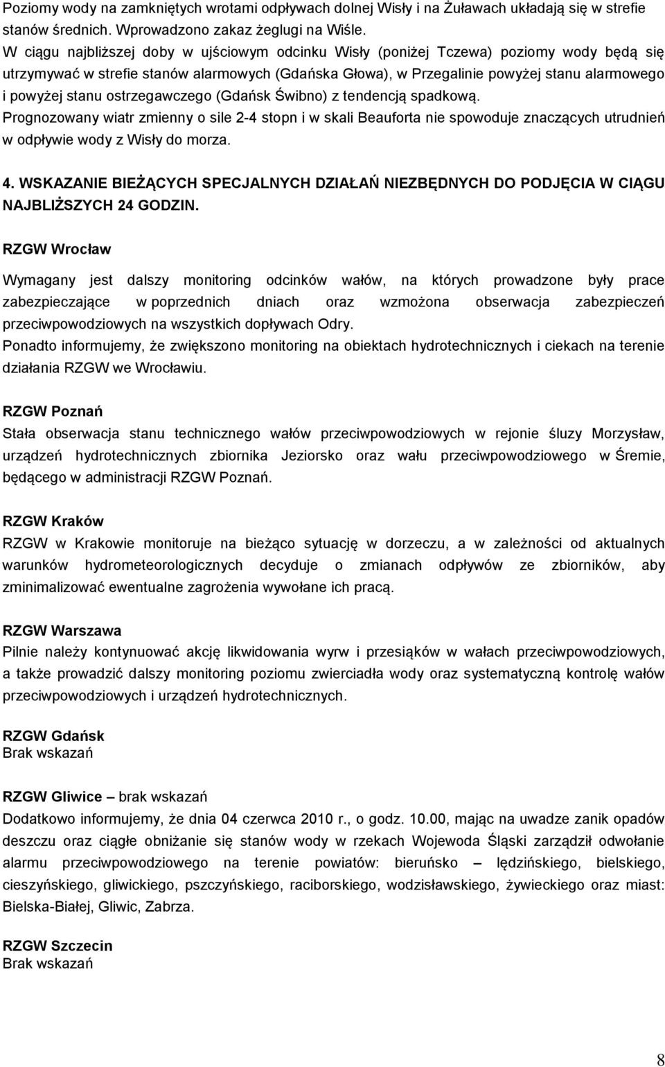 stanu ostrzegawczego (Gdańsk Świbno) z tendencją spadkową. Prognozowany wiatr zmienny o sile 2-4 stopn i w skali Beauforta nie spowoduje znaczących utrudnień w odpływie wody z Wisły do morza. 4.