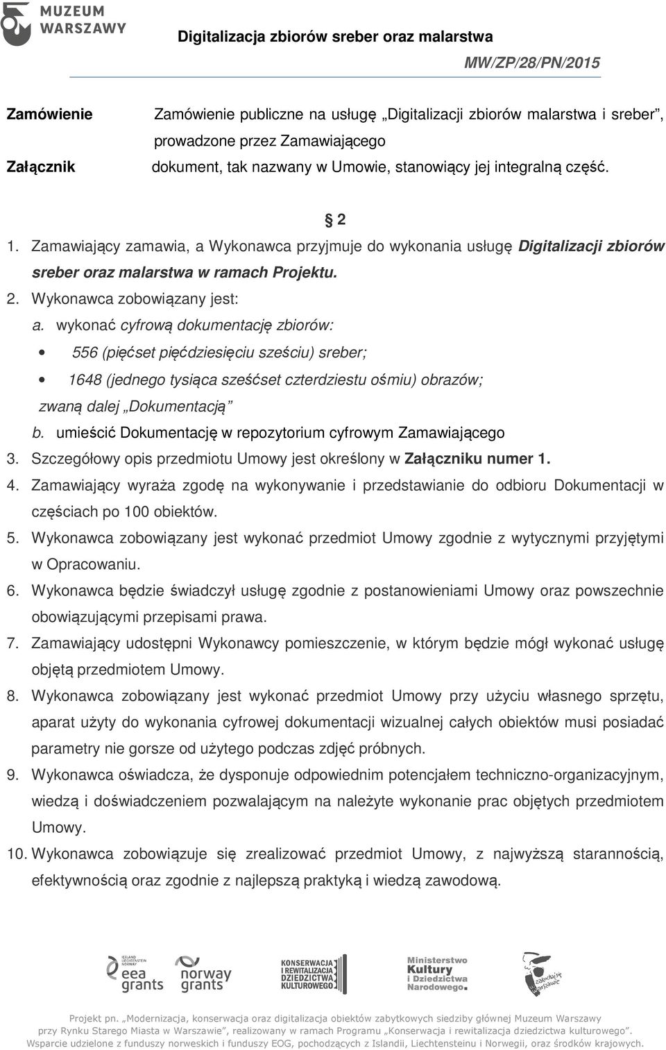 wykonać cyfrową dokumentację zbiorów: 556 (pięćset pięćdziesięciu sześciu) sreber; 1648 (jednego tysiąca sześćset czterdziestu ośmiu) obrazów; zwaną dalej Dokumentacją b.