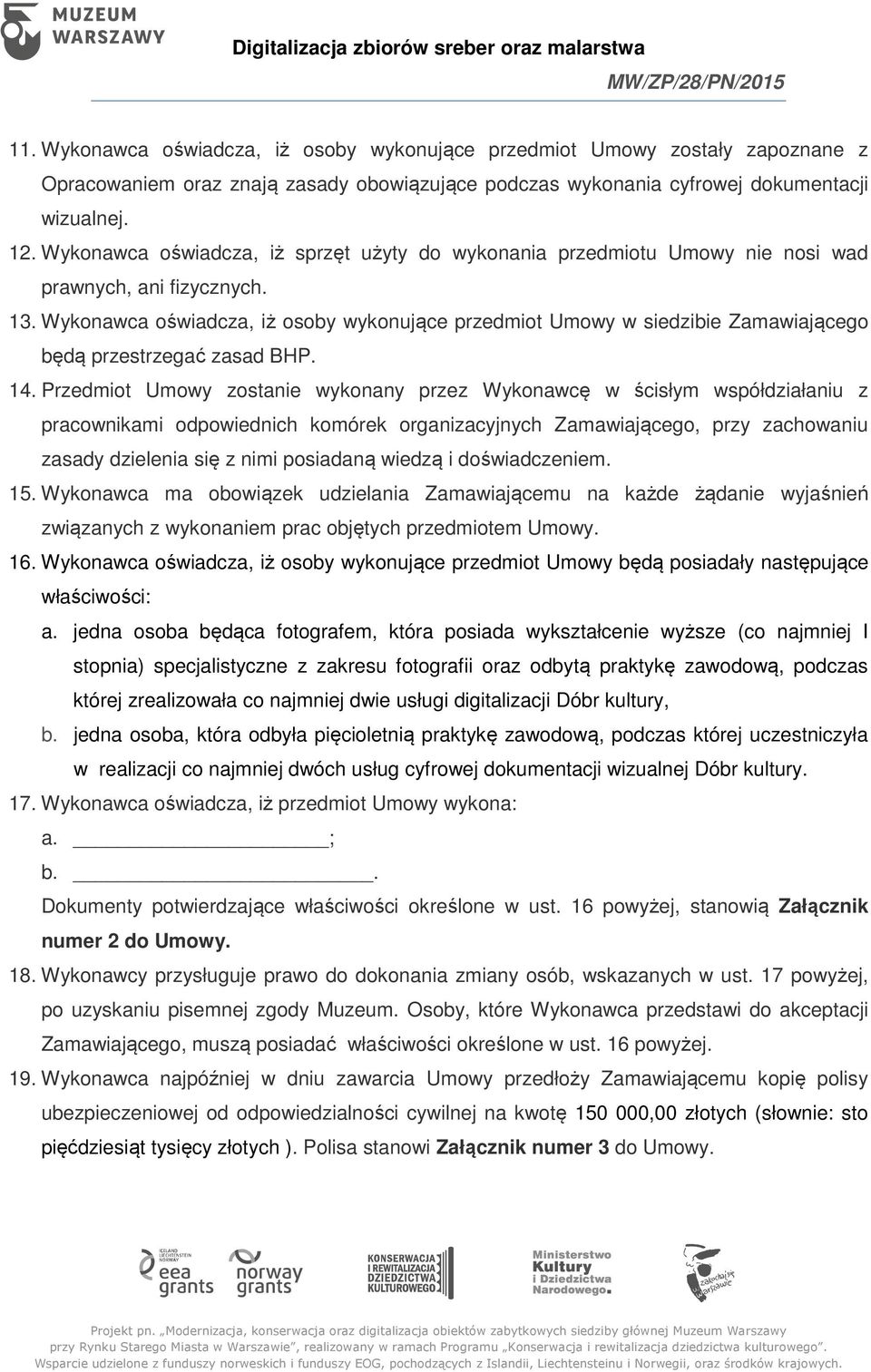 Wykonawca oświadcza, iż osoby wykonujące przedmiot Umowy w siedzibie Zamawiającego będą przestrzegać zasad BHP. 14.