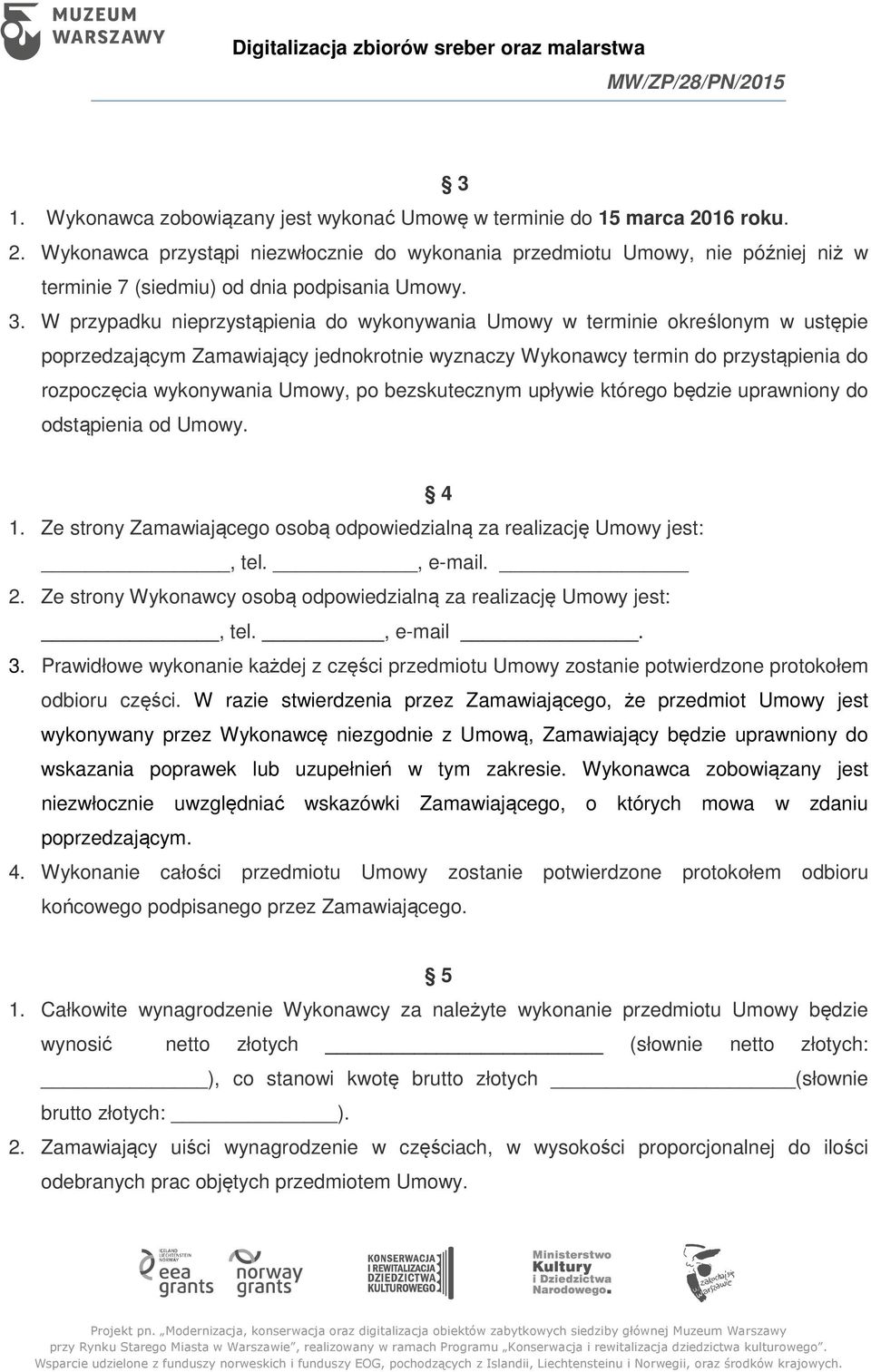 Umowy, po bezskutecznym upływie którego będzie uprawniony do odstąpienia od Umowy. 4 1. Ze strony Zamawiającego osobą odpowiedzialną za realizację Umowy jest:, tel., e-mail. 2.