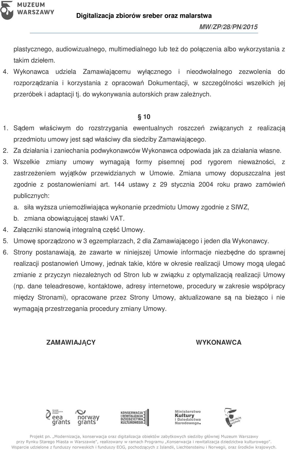 do wykonywania autorskich praw zależnych. 10 1. Sądem właściwym do rozstrzygania ewentualnych roszczeń związanych z realizacją przedmiotu umowy jest sąd właściwy dla siedziby Zamawiającego. 2.