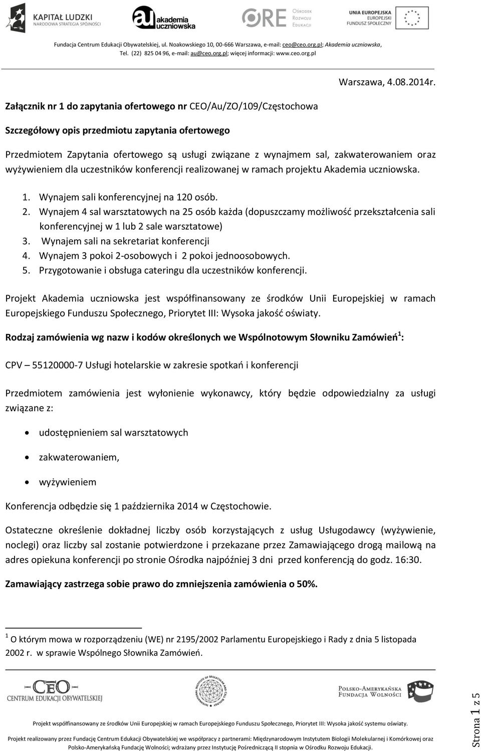 Wynajem sali konferencyjnej na 120 osób. 2. Wynajem 4 sal warsztatowych na 25 osób każda (dopuszczamy możliwość przekształcenia sali konferencyjnej w 1 lub 2 sale warsztatowe) 3.