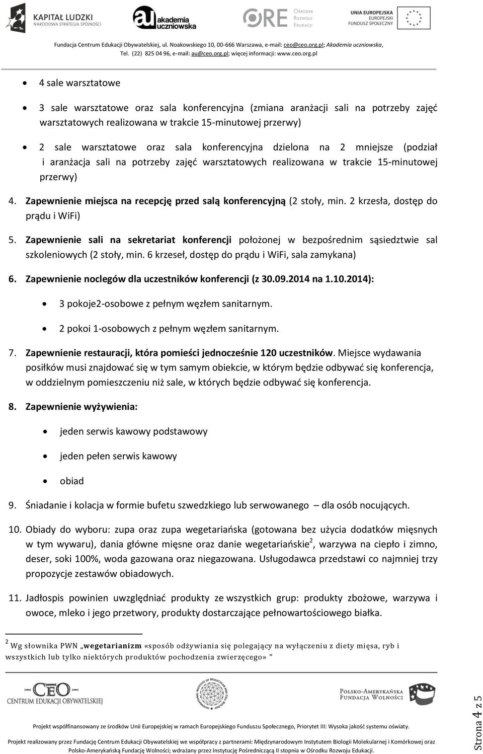 Zapewnienie miejsca na recepcję przed salą konferencyjną (2 stoły, min. 2 krzesła, dostęp do prądu i WiFi) 5.