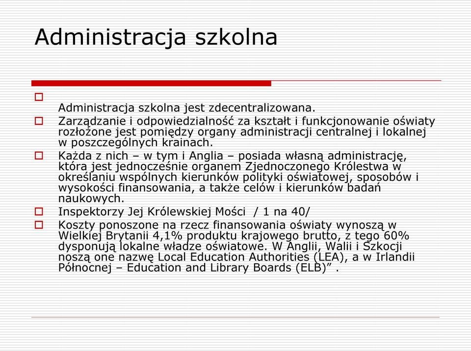 Każda z nich w tym i Anglia posiada własną administrację, która jest jednocześnie organem Zjednoczonego Królestwa w określaniu wspólnych kierunków polityki oświatowej, sposobów i wysokości
