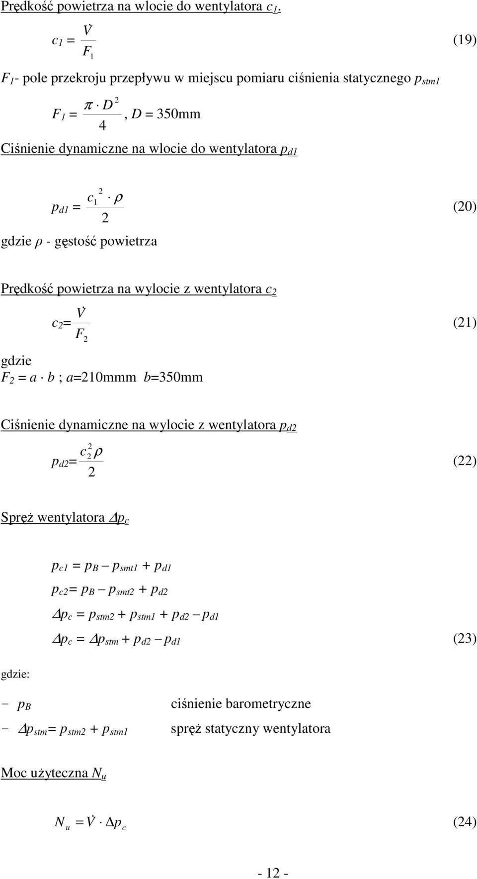 d1 p d1 = c 1 ρ gdzie ρ - gęstość powietrza (0) Prędkość powietrza na wylocie z wentylatora c c = V& F gdzie F = a b ; a=10mmm b=350mm (1) Ciśnienie dynamiczne na