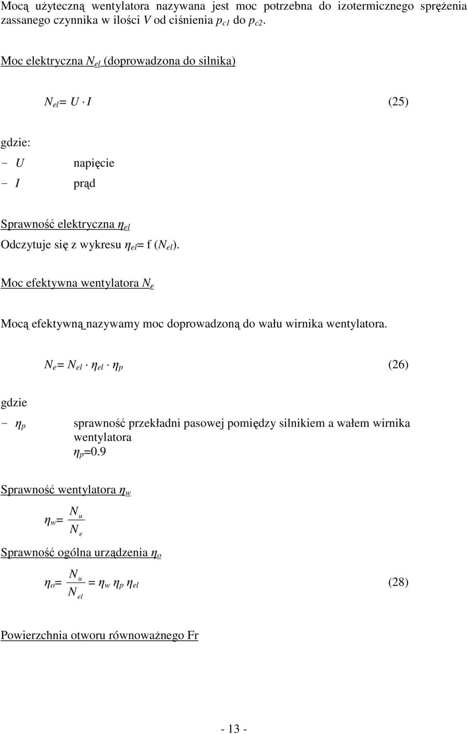 Moc efektywna wentylatora e Mocą efektywną nazywamy moc doprowadzoną do wału wirnika wentylatora.