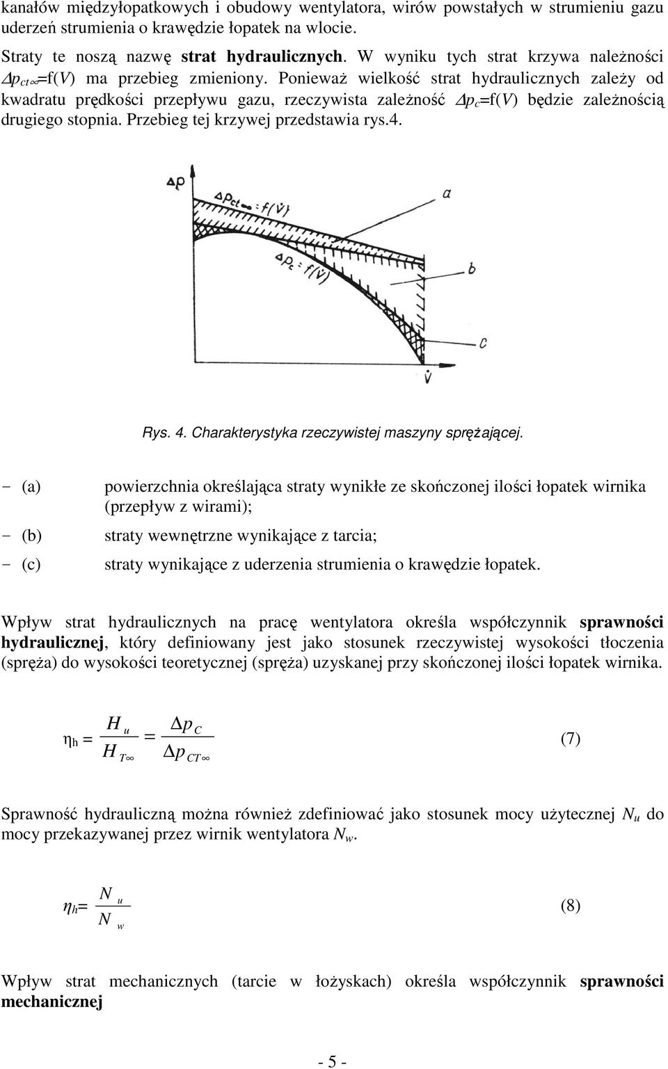 PoniewaŜ wielkość strat hydraulicznych zaleŝy od kwadratu prędkości przepływu gazu, rzeczywista zaleŝność p c =f(v) będzie zaleŝnością drugiego stopnia. Przebieg tej krzywej przedstawia rys.4. Rys. 4.