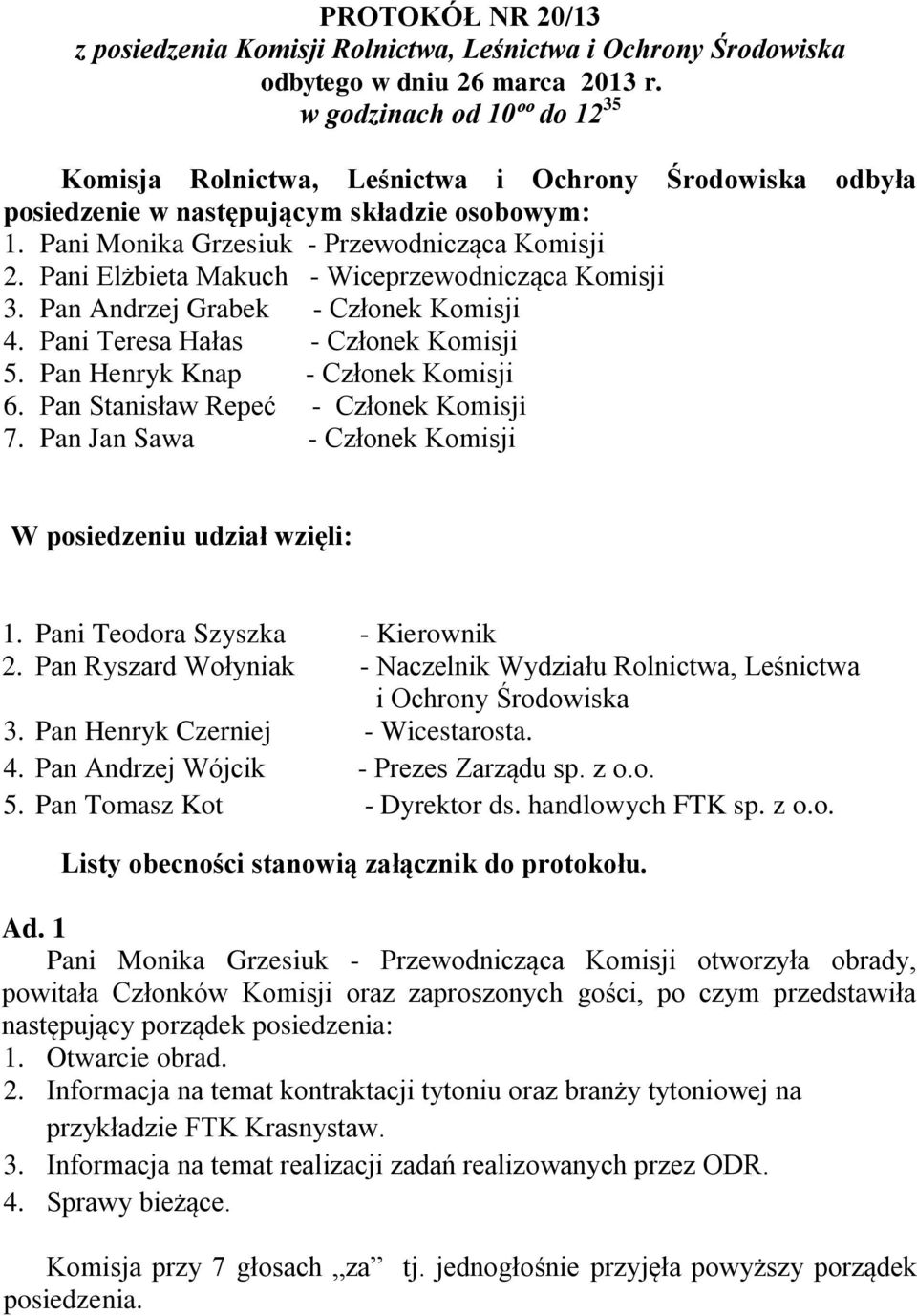 Pani Elżbieta Makuch - Wiceprzewodnicząca Komisji 3. Pan Andrzej Grabek - Członek Komisji 4. Pani Teresa Hałas - Członek Komisji 5. Pan Henryk Knap - Członek Komisji 6.