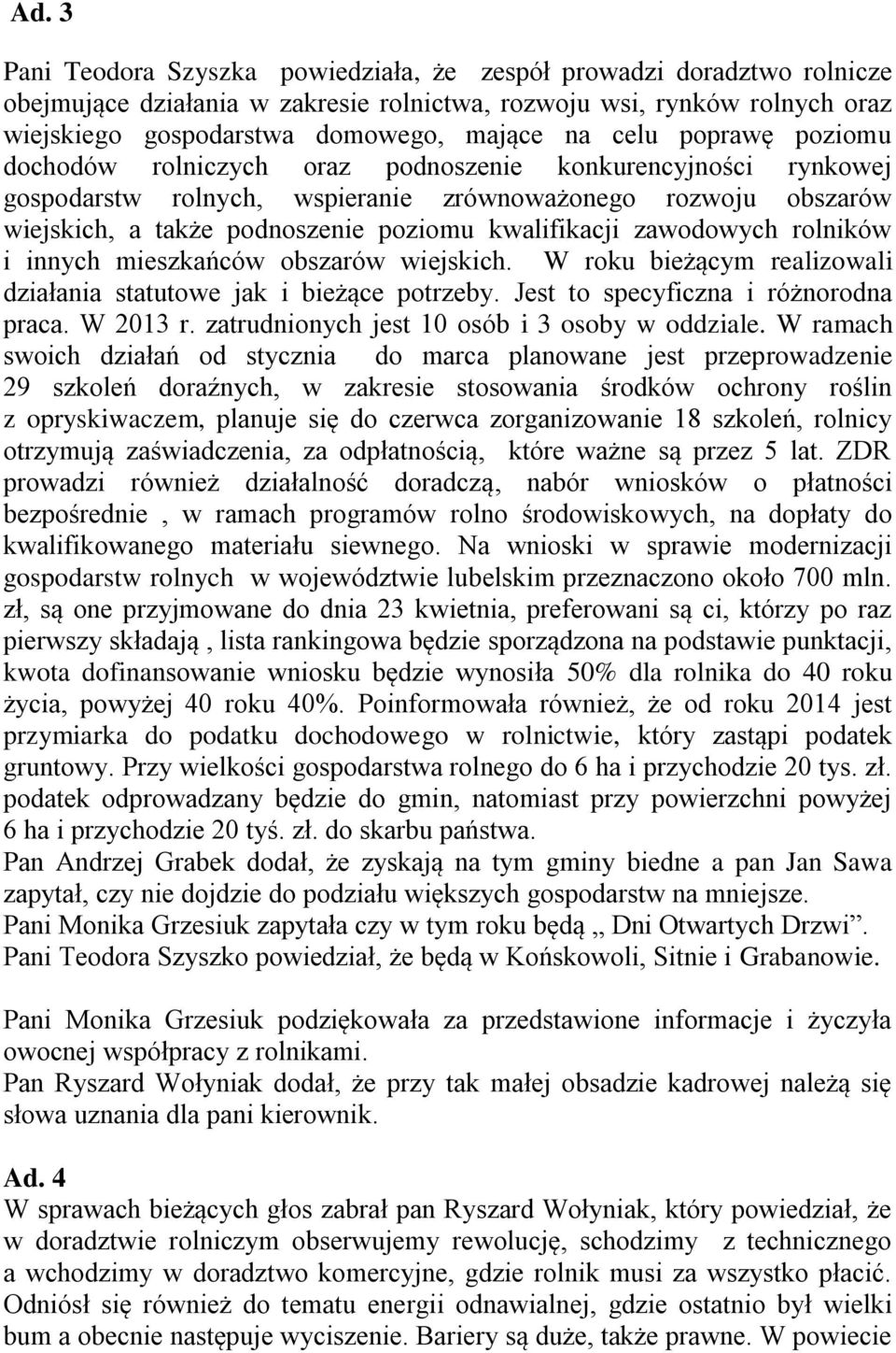 zawodowych rolników i innych mieszkańców obszarów wiejskich. W roku bieżącym realizowali działania statutowe jak i bieżące potrzeby. Jest to specyficzna i różnorodna praca. W 2013 r.