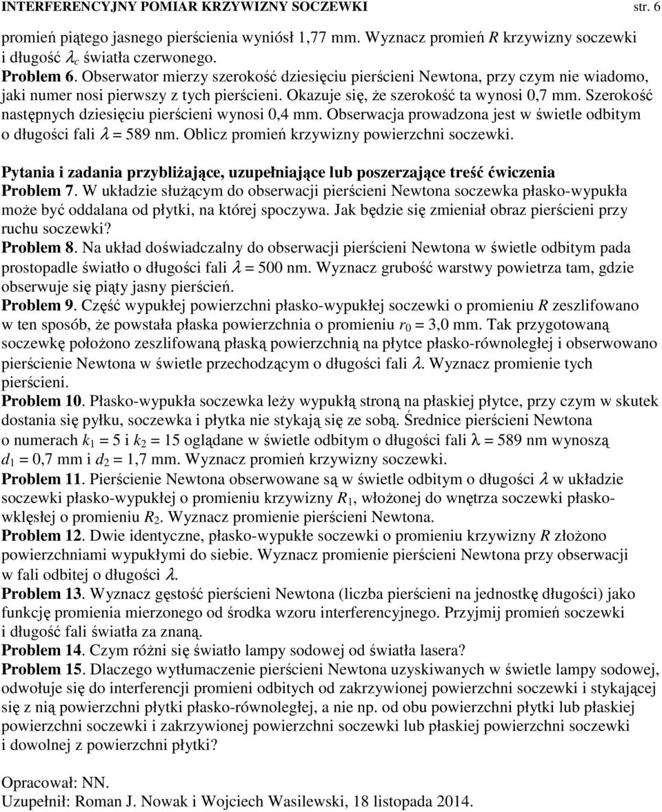 Szeroość następnych dziesięciu pierścieni wynosi 0,4 mm. Obserwacja prowadzona jest w świetle odbitym o długości fali λ = 589 nm. Oblicz promień rzywizny powierzchni soczewi.