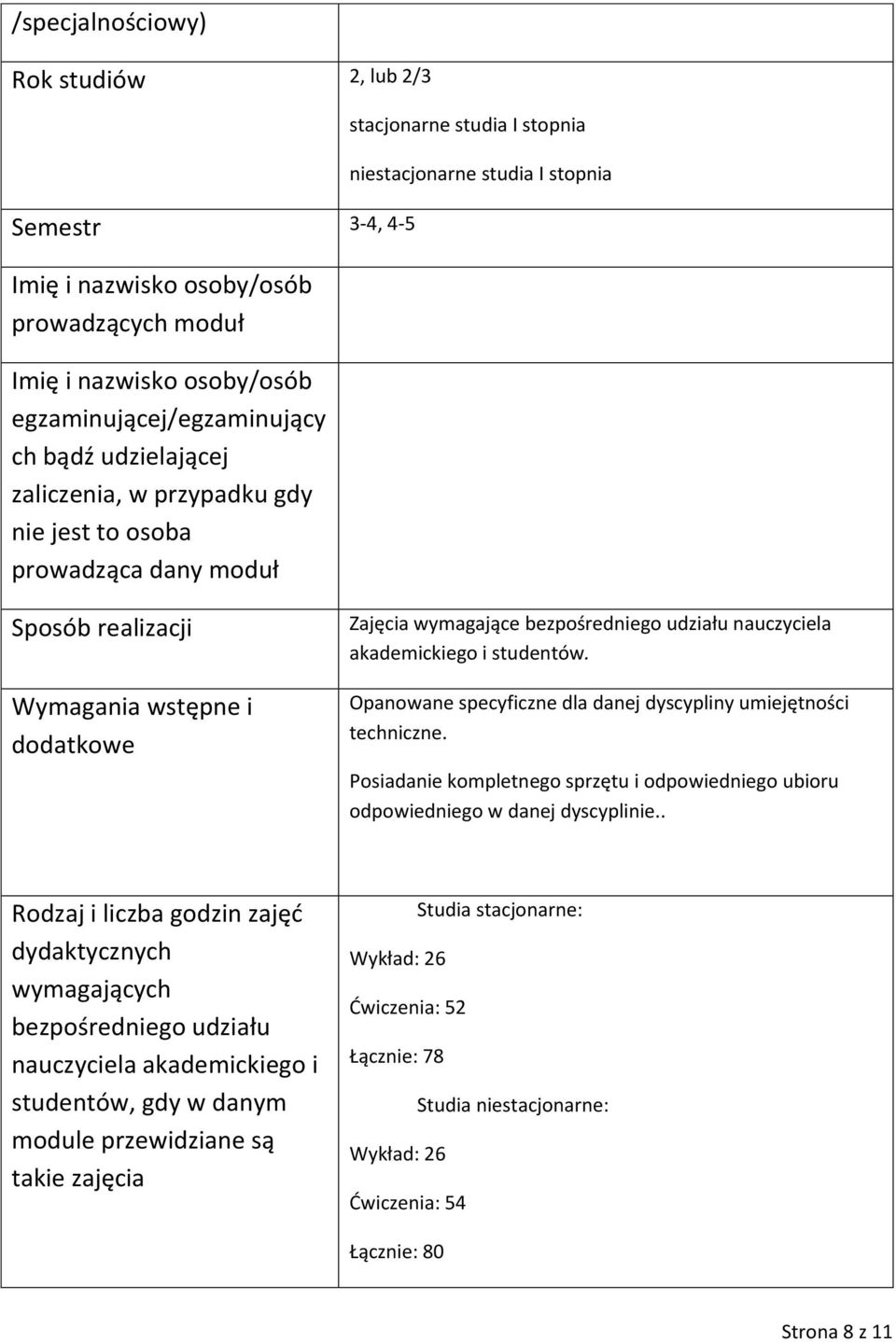 udziału nauczyciela akademickiego i studentów. Opanowane specyficzne dla danej dyscypliny umiejętności techniczne.