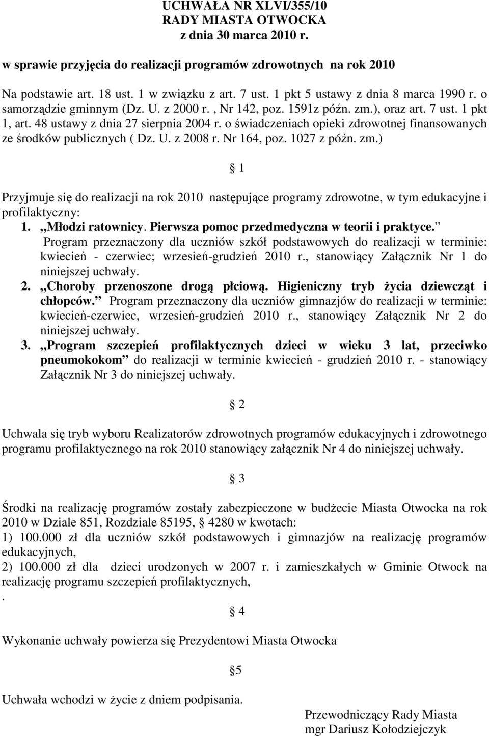 o świadczeniach opieki zdrowotnej finansowanych ze środków publicznych ( Dz. U. z 2008 r. Nr 164, poz. 1027 z późn. zm.