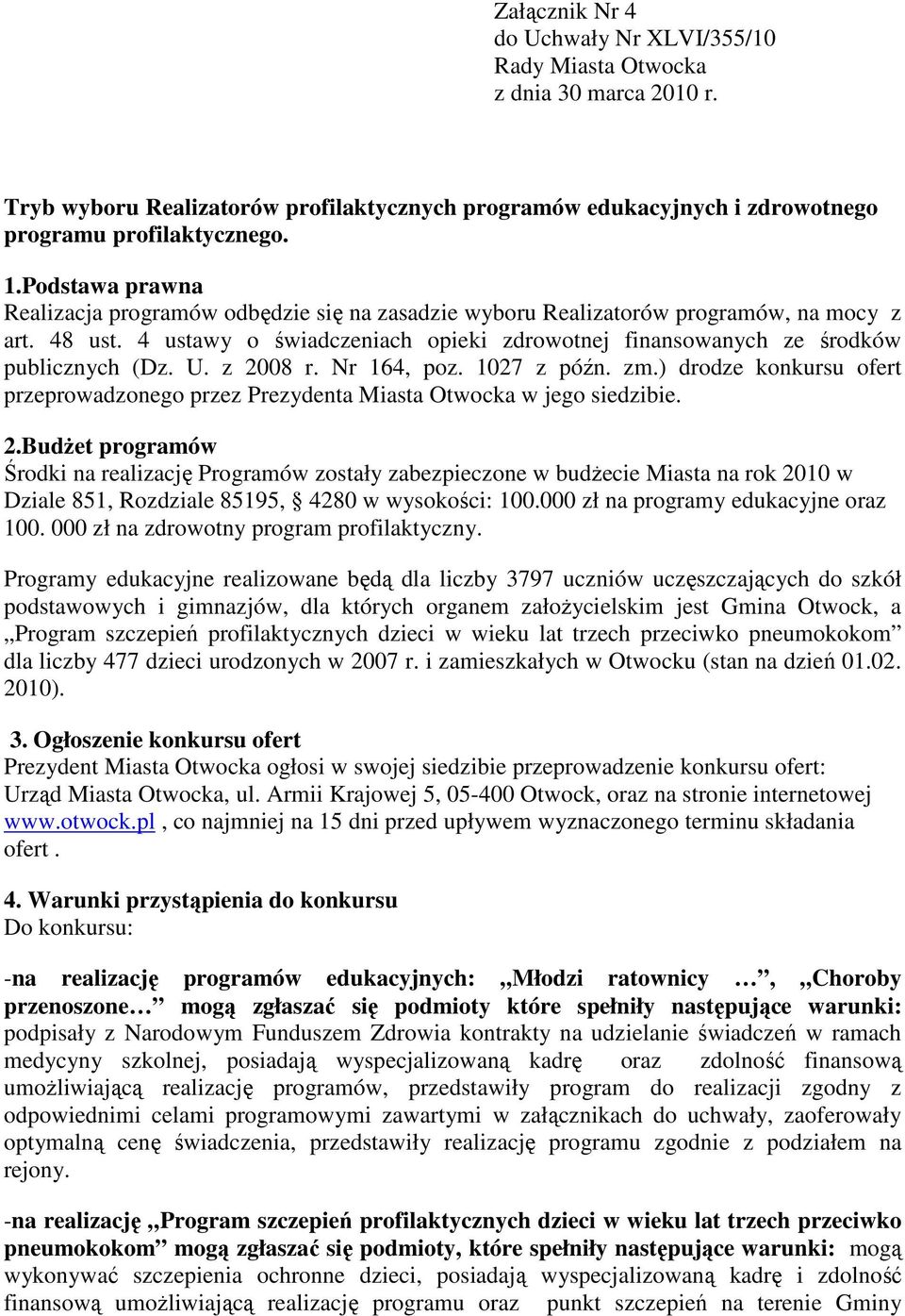 U. z 2008 r. Nr 164, poz. 1027 z późn. zm.) drodze konkursu ofert przeprowadzonego przez Prezydenta Miasta Otwocka w jego siedzibie. 2.Budżet programów Środki na realizację Programów zostały zabezpieczone w budżecie Miasta na rok 2010 w Dziale 851, Rozdziale 85195, 4280 w wysokości: 100.