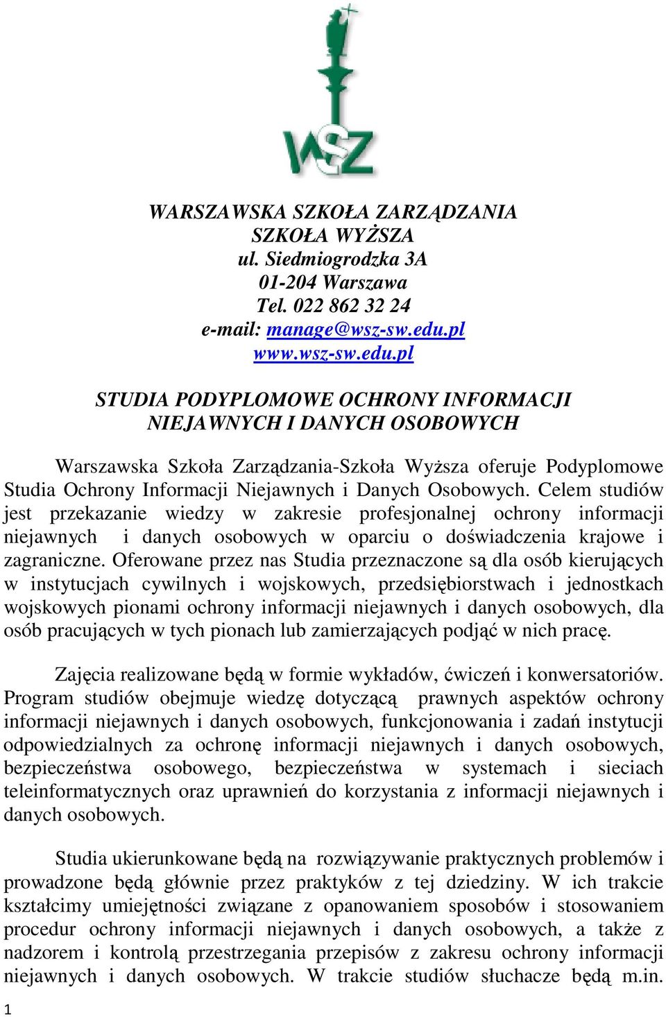 pl STUDIA PODYPLOMOWE OCHRONY INFORMACJI NIEJAWNYCH I DANYCH OSOBOWYCH Warszawska Szkoła Zarządzania-Szkoła WyŜsza oferuje Podyplomowe Studia Ochrony Informacji Niejawnych i Danych Osobowych.