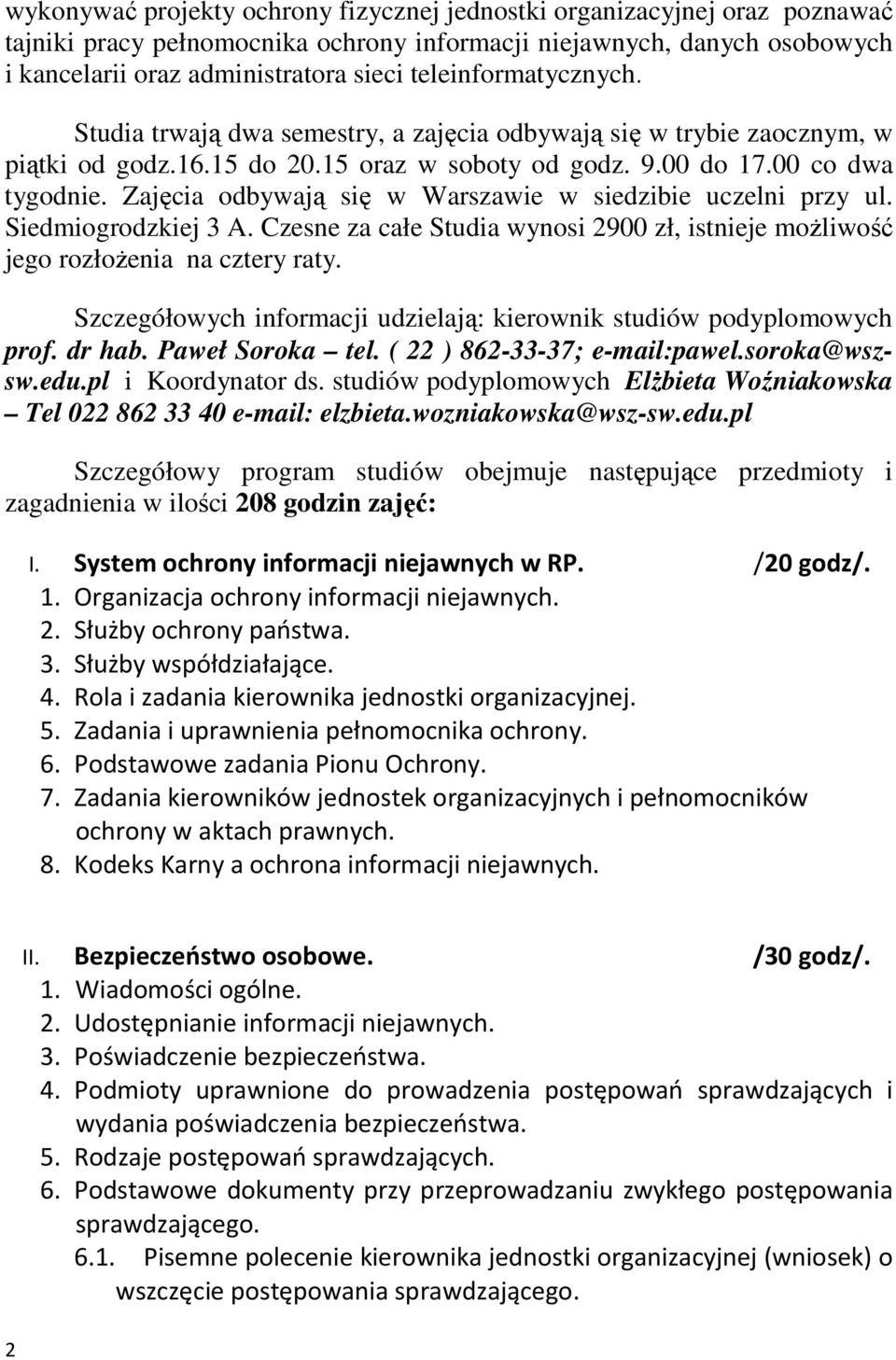Zajęcia odbywają się w Warszawie w siedzibie uczelni przy ul. Siedmiogrodzkiej 3 A. Czesne za całe Studia wynosi 2900 zł, istnieje moŝliwość jego rozłoŝenia na cztery raty.