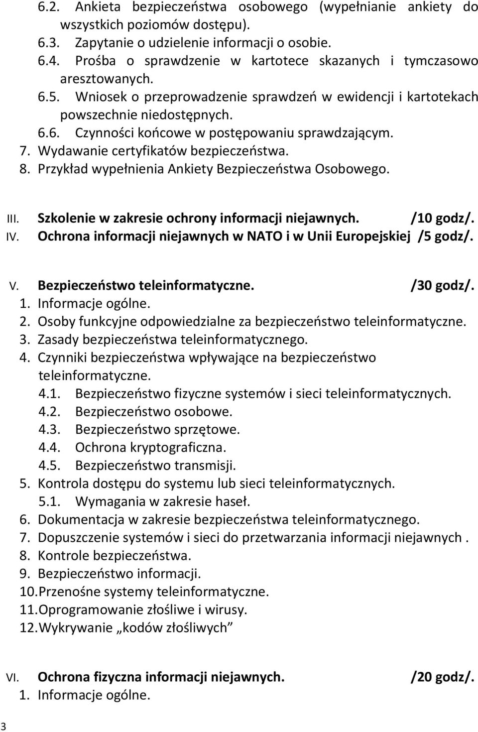 7. Wydawanie certyfikatów bezpieczeństwa. 8. Przykład wypełnienia Ankiety Bezpieczeństwa Osobowego. III. Szkolenie w zakresie ochrony informacji niejawnych. /10 godz/. IV.