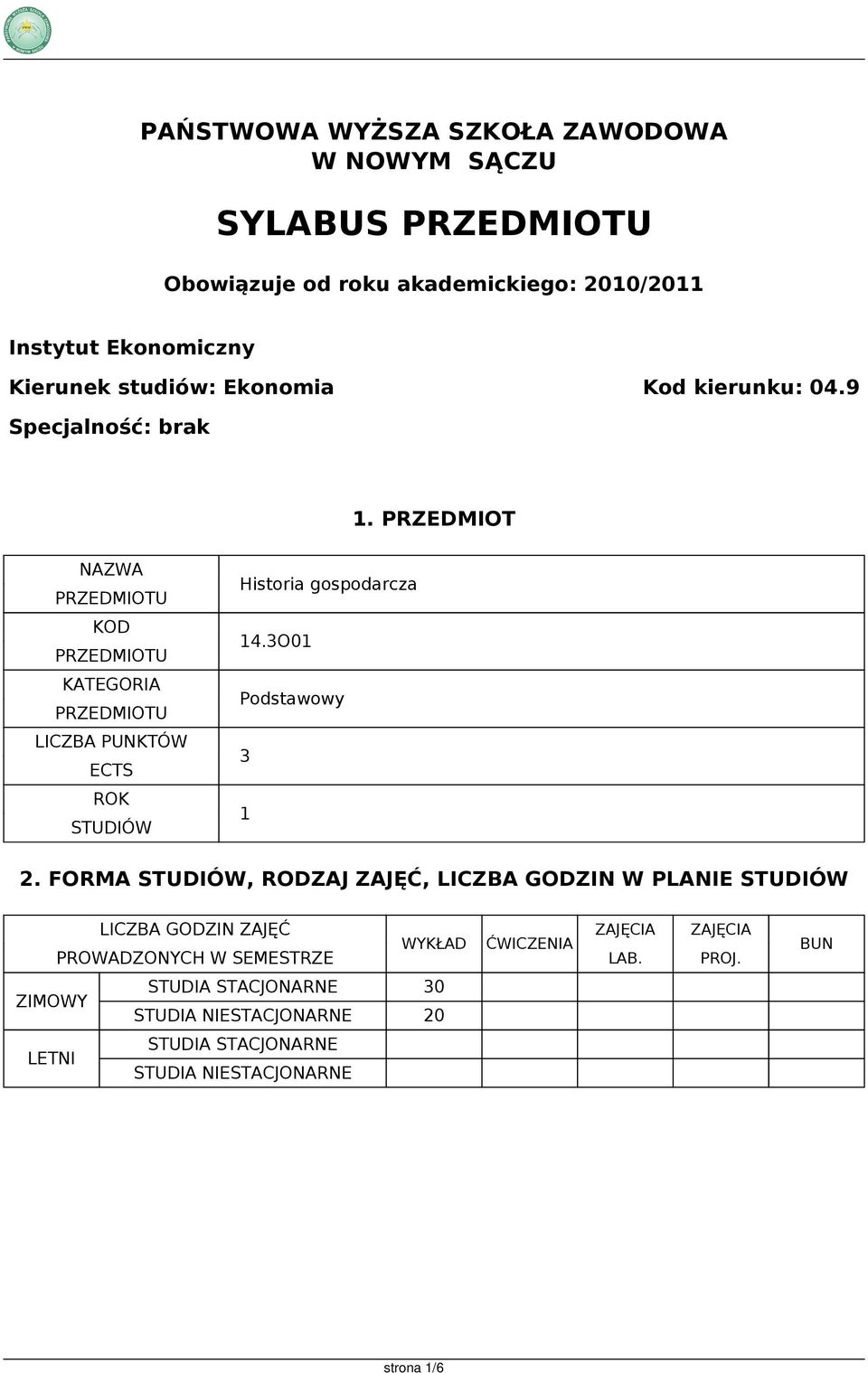 PRZEDMIOT NAZWA PRZEDMIOTU KOD PRZEDMIOTU KATEGORIA PRZEDMIOTU LICZBA PUNKTÓW ECTS ROK STUDIÓW Historia gospodarcza 14.3O01 Podstawowy 3 1 2.