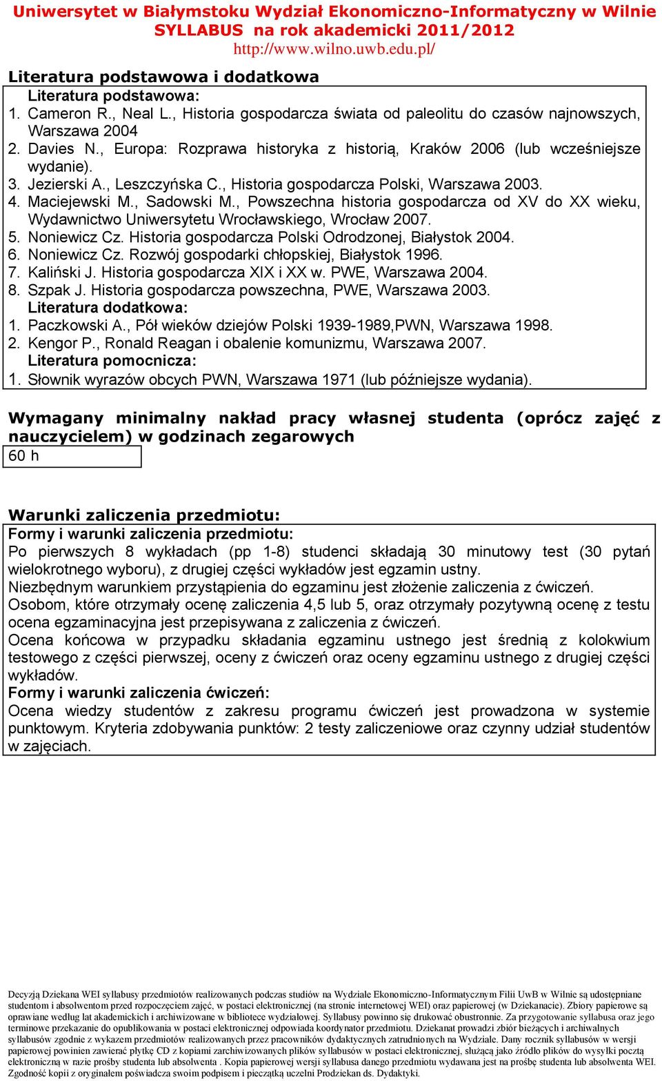 , Powszechna historia gospodarcza od XV do XX wieku, Wydawnictwo Uniwersytetu Wrocławskiego, Wrocław 007. 5. Noniewicz Cz. Historia gospodarcza Polski Odrodzonej, Białystok 004. 6. Noniewicz Cz. Rozwój gospodarki chłopskiej, Białystok 1996.