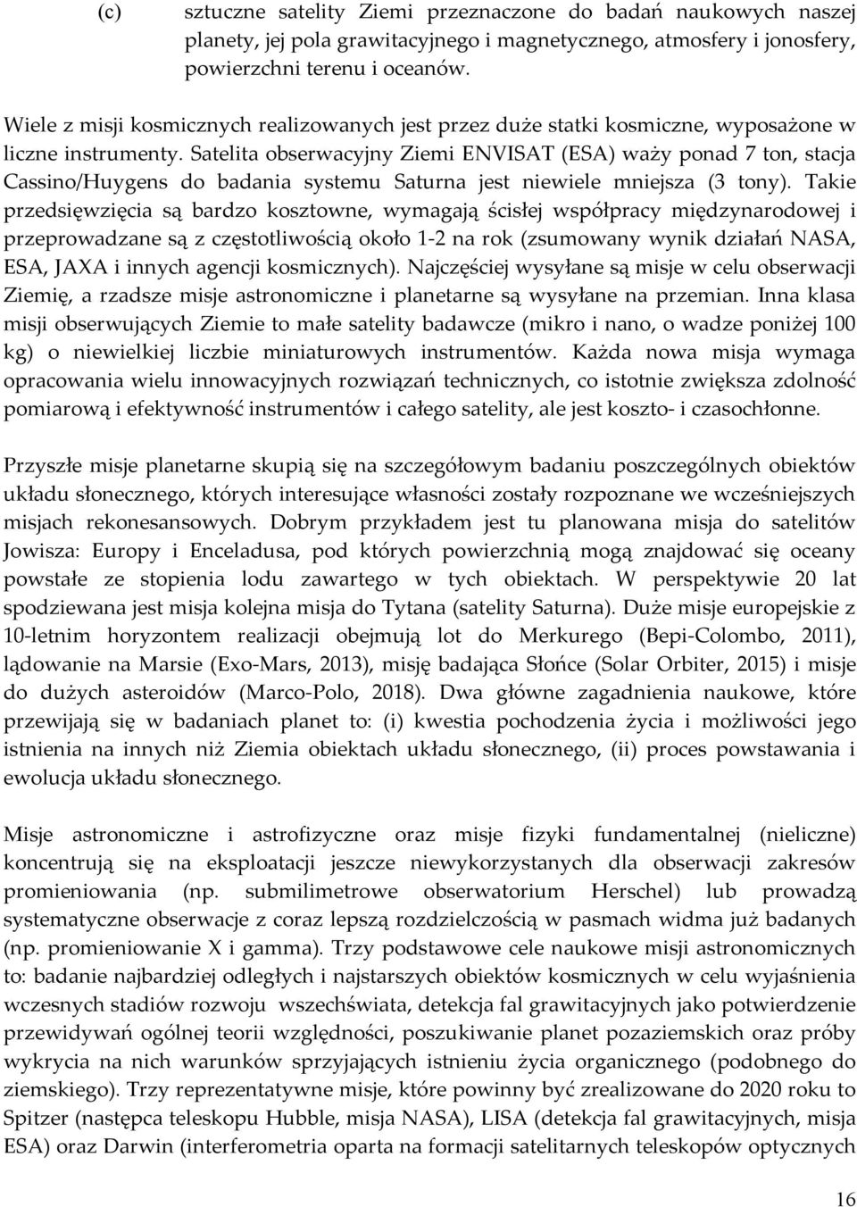 Satelita obserwacyjny Ziemi ENVISAT (ESA) waży ponad 7 ton, stacja Cassino/Huygens do badania systemu Saturna jest niewiele mniejsza (3 tony).