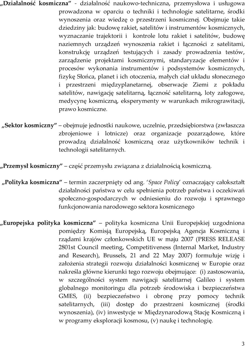 z satelitami, konstrukcję urządzeń testujących i zasady prowadzenia testów, zarządzenie projektami kosmicznymi, standaryzacje elementów i procesów wykonania instrumentów i podsystemów kosmicznych,