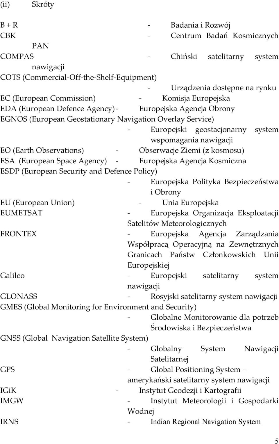 wspomagania nawigacji EO (Earth Observations) - Obserwacje Ziemi (z kosmosu) ESA (European Space Agency) - Europejska Agencja Kosmiczna ESDP (European Security and Defence Policy) - Europejska