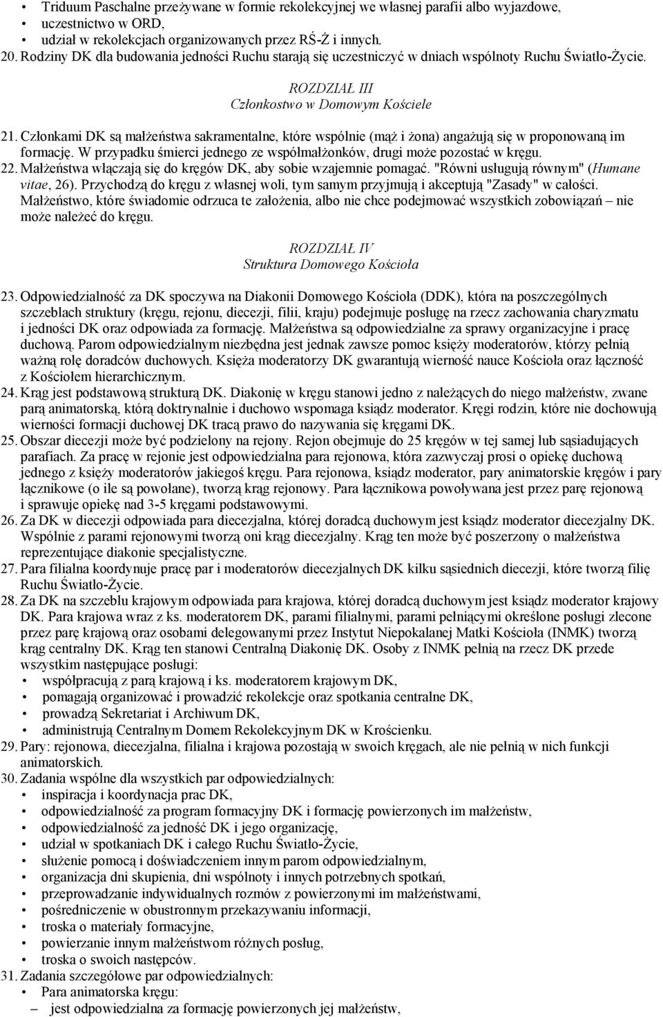 Członkami DK są małżeństwa sakramentalne, które wspólnie (mąż i żona) angażują się w proponowaną im formację. W przypadku śmierci jednego ze współmałżonków, drugi może pozostać w kręgu. 22.